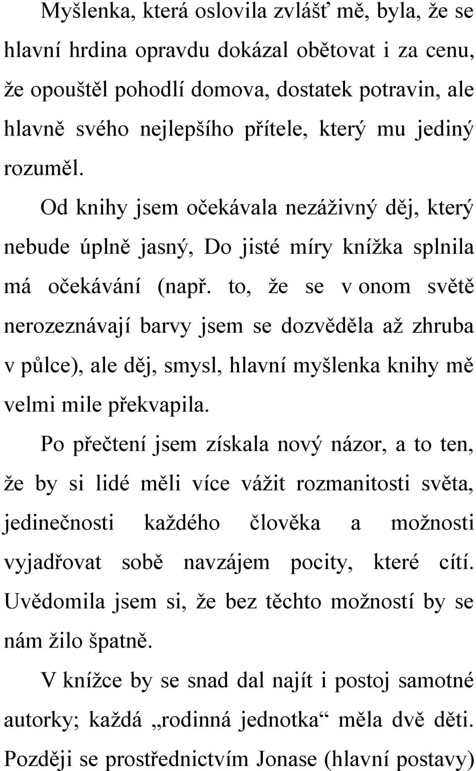 to, že se v onom světě nerozeznávají barvy jsem se dozvěděla až zhruba v půlce), ale děj, smysl, hlavní myšlenka knihy mě velmi mile překvapila.