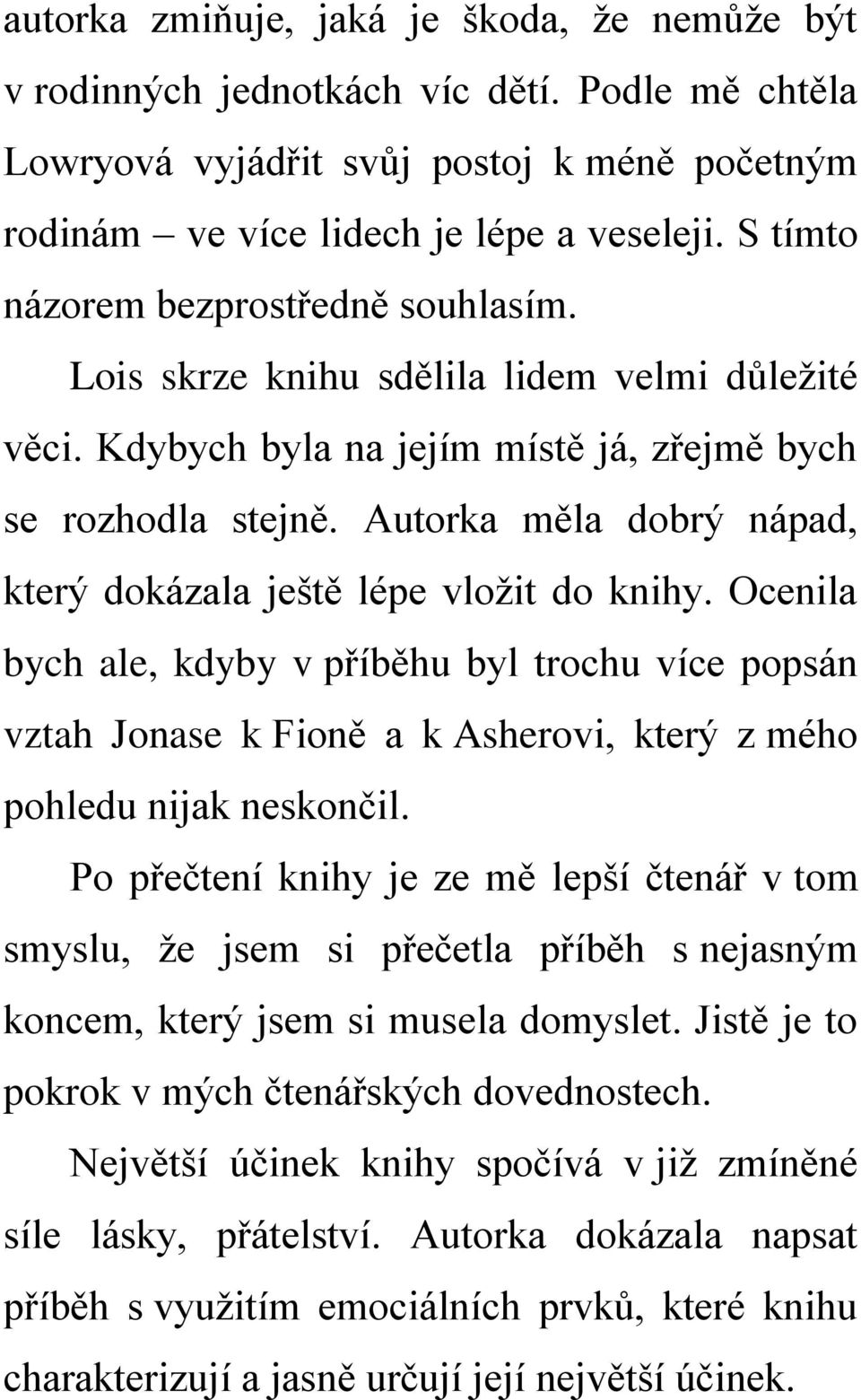 Autorka měla dobrý nápad, který dokázala ještě lépe vložit do knihy. Ocenila bych ale, kdyby v příběhu byl trochu více popsán vztah Jonase k Fioně a k Asherovi, který z mého pohledu nijak neskončil.