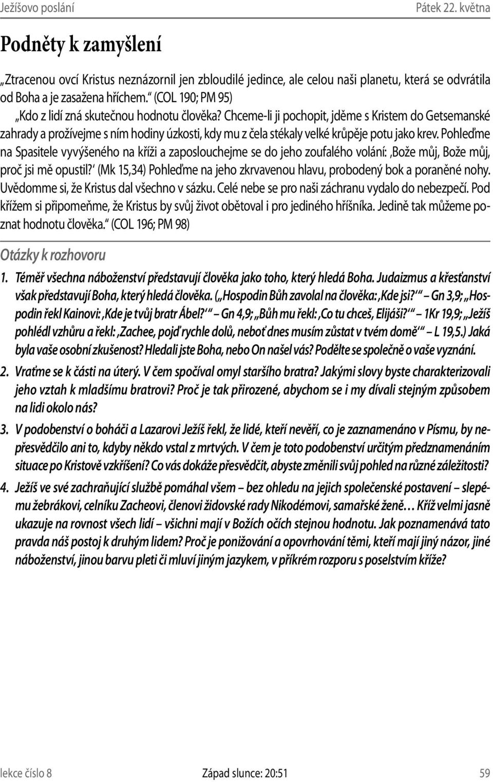 Chceme-li ji pochopit, jděme s Kristem do Getsemanské zahrady a prožívejme s ním hodiny úzkosti, kdy mu z čela stékaly velké krůpěje potu jako krev.