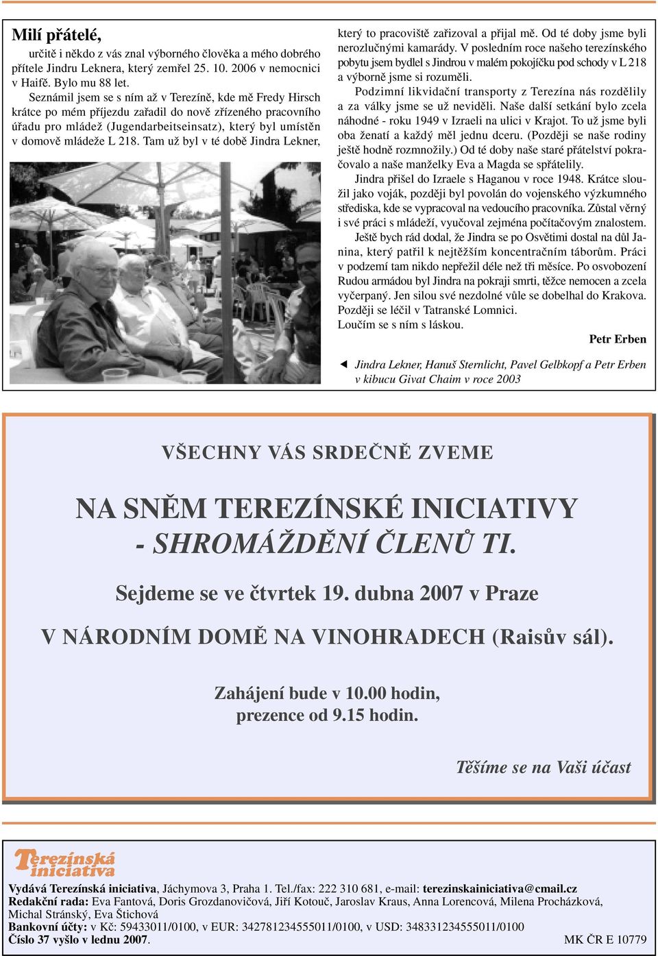 218. Tam uï byl v té dobû Jindra Lekner, kter to pracovi tû zafiizoval a pfiijal mû. Od té doby jsme byli nerozluãn mi kamarády.