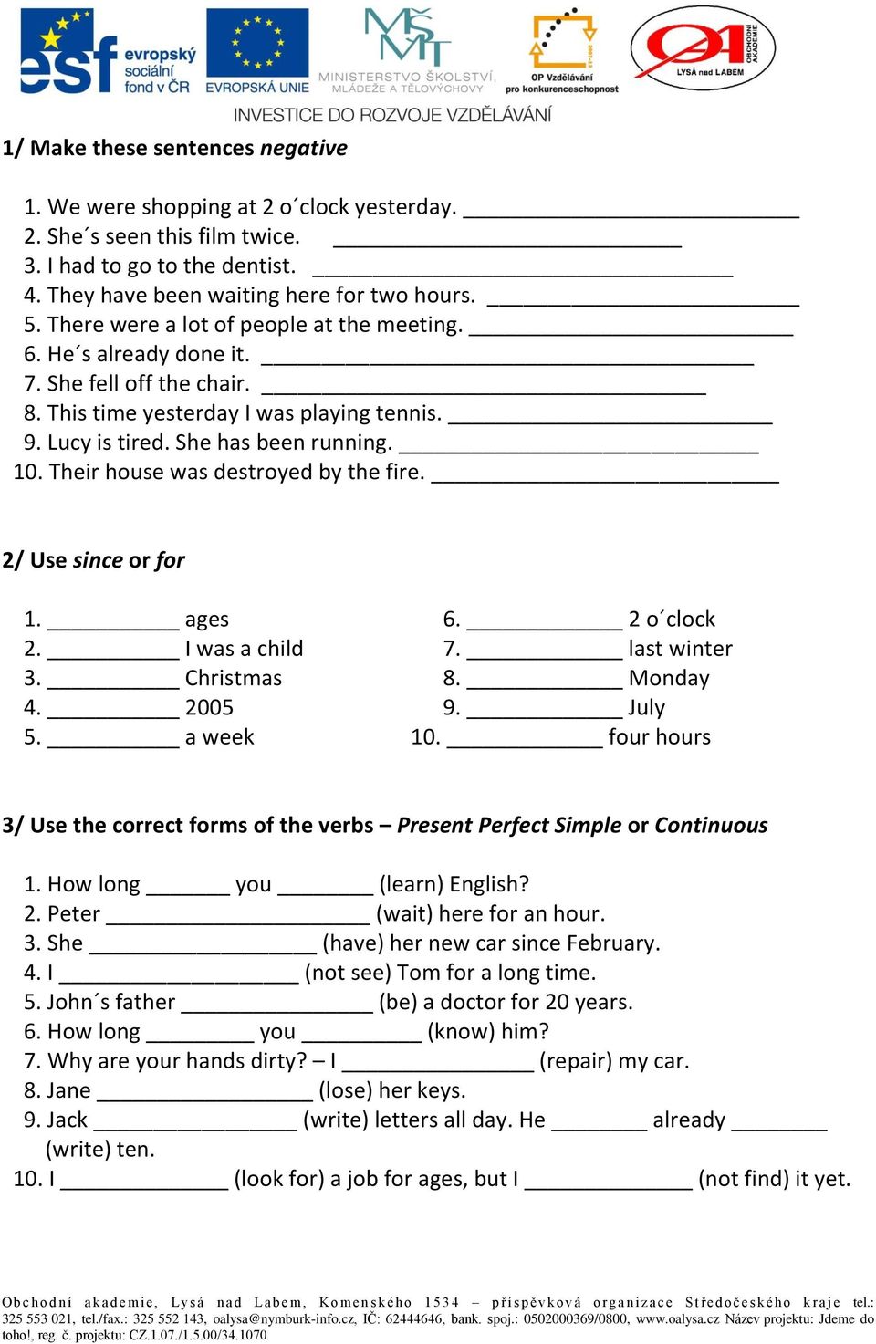 Their house was destroyed by the fire. 2/ Use since or for 1. ages 6. 2 o clock 2. I was a child 7. last winter 3. Christmas 8. Monday 4. 2005 9. July 5. a week 10.