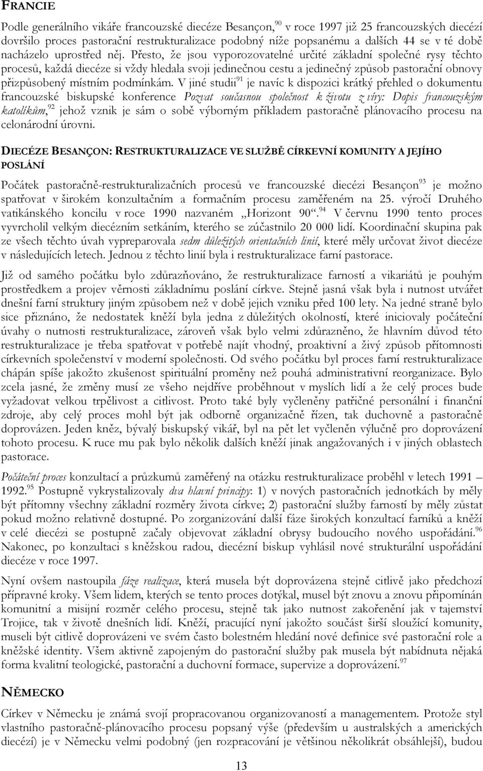 Přesto, že jsou vyporozovatelné určité základní společné rysy těchto procesů, každá diecéze si vždy hledala svoji jedinečnou cestu a jedinečný způsob pastorační obnovy přizpůsobený místním podmínkám.