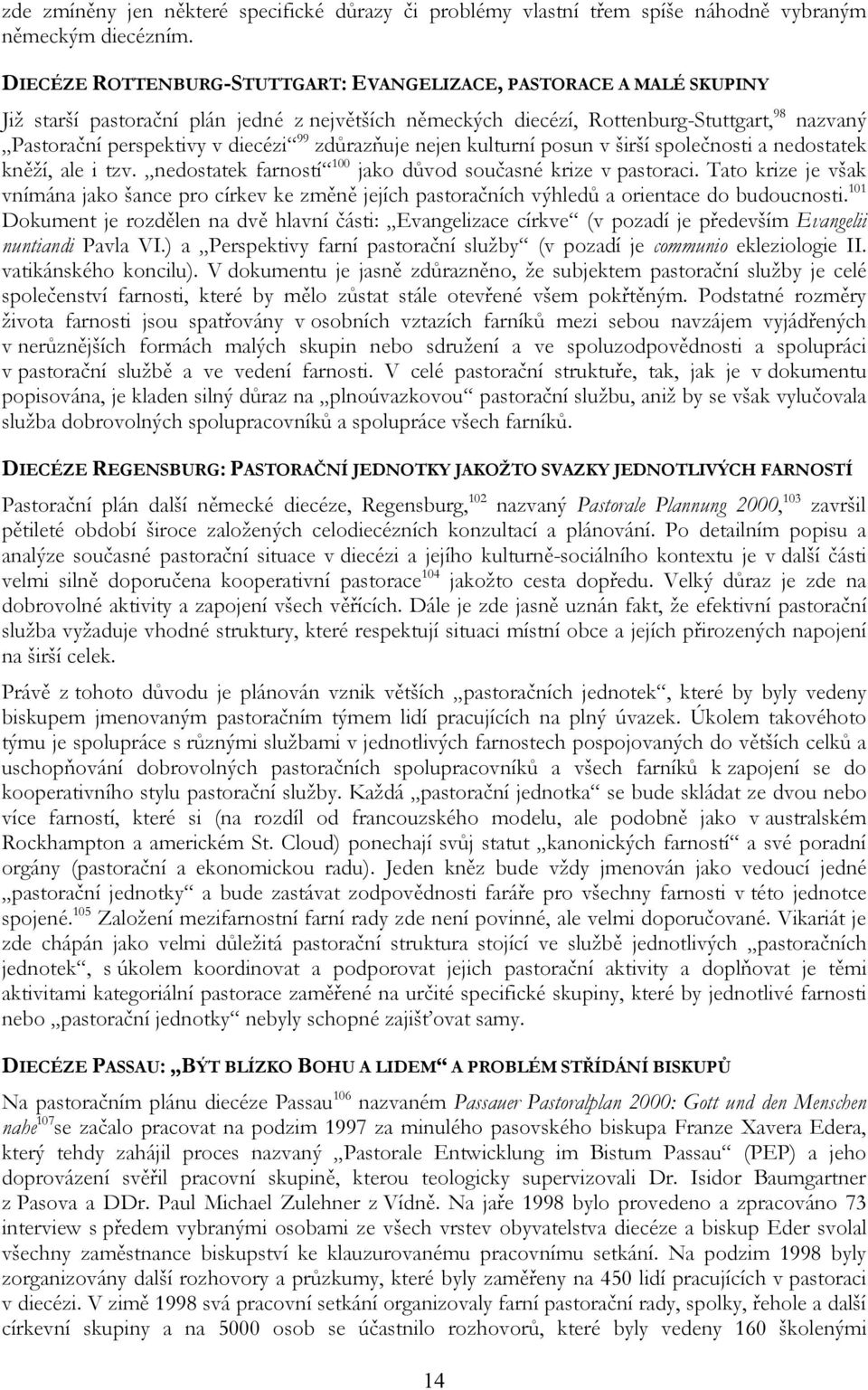 99 zdůrazňuje nejen kulturní posun v širší společnosti a nedostatek kněží, ale i tzv. nedostatek farností 100 jako důvod současné krize v pastoraci.