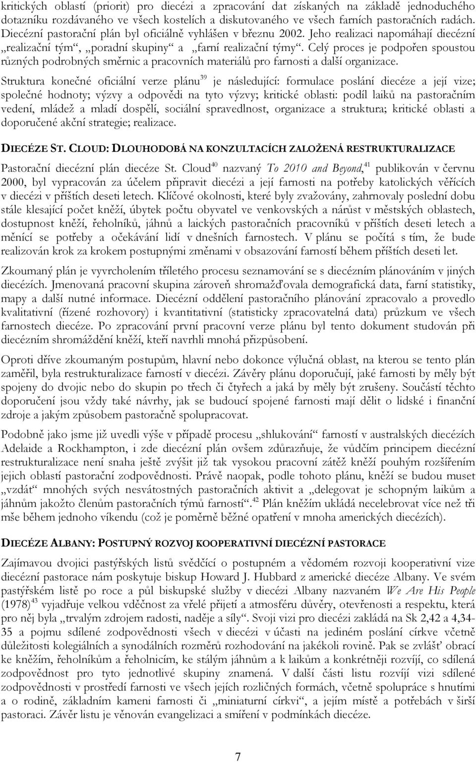 Celý proces je podpořen spoustou různých podrobných směrnic a pracovních materiálů pro farnosti a další organizace.