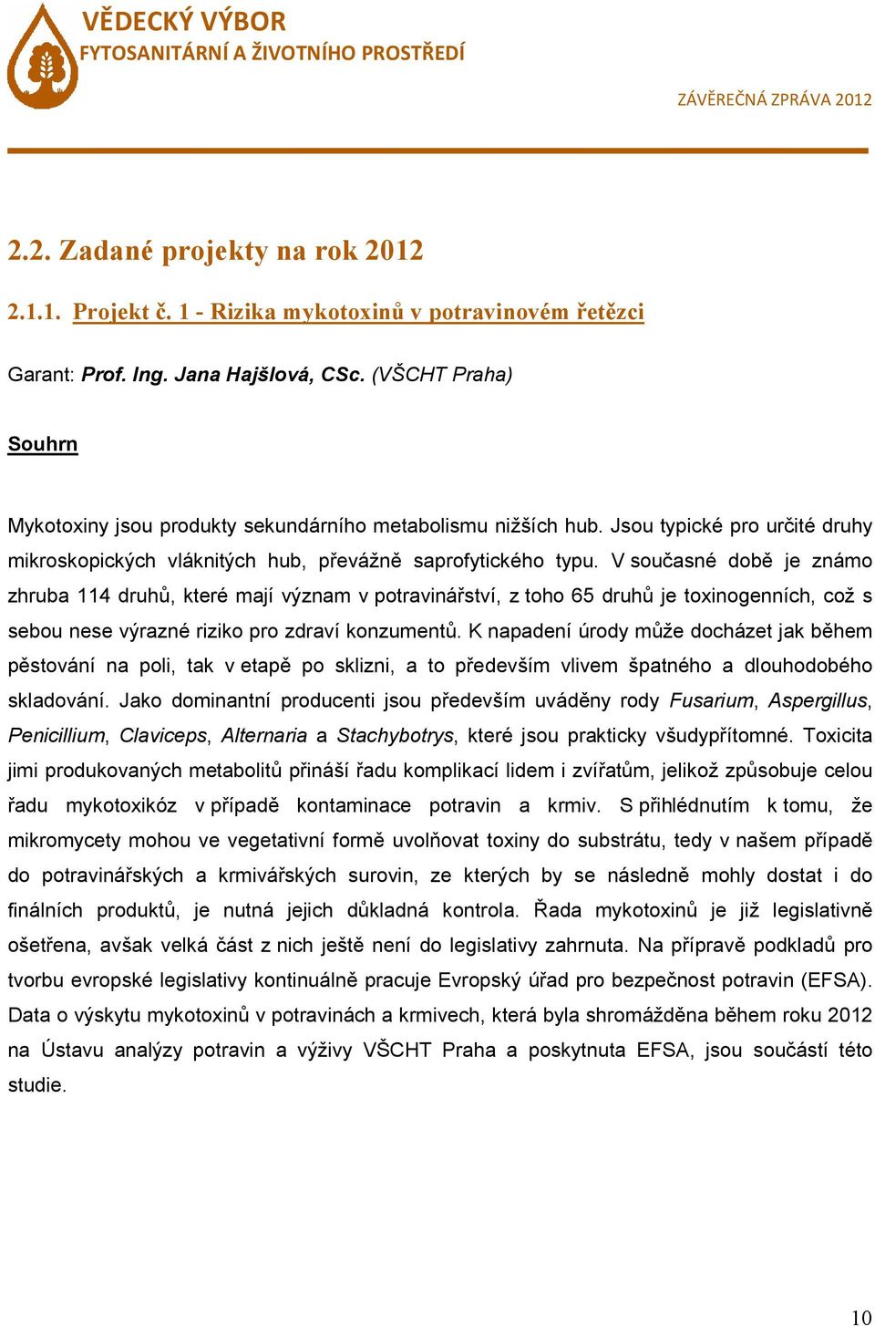 V současné době je známo zhruba 114 druhů, které mají význam v potravinářství, z toho 65 druhů je toxinogenních, což s sebou nese výrazné riziko pro zdraví konzumentů.