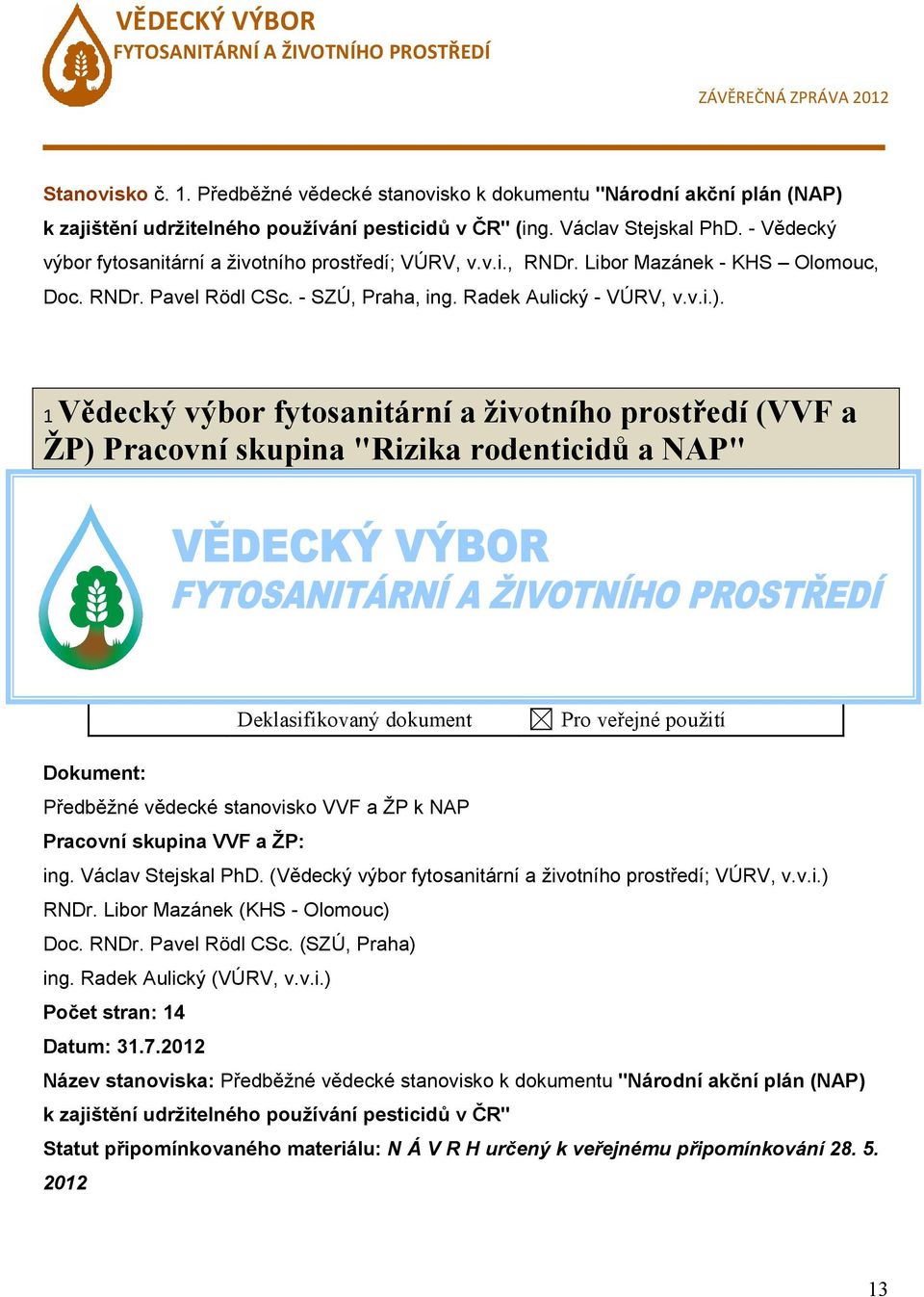 1 Vědecký výbor fytosanitární a životního prostředí (VVF a ŽP) Pracovní skupina "Rizika rodenticidů a NAP" Dokument: Předběžné vědecké stanovisko VVF a ŽP k NAP Pracovní skupina VVF a ŽP: ing.