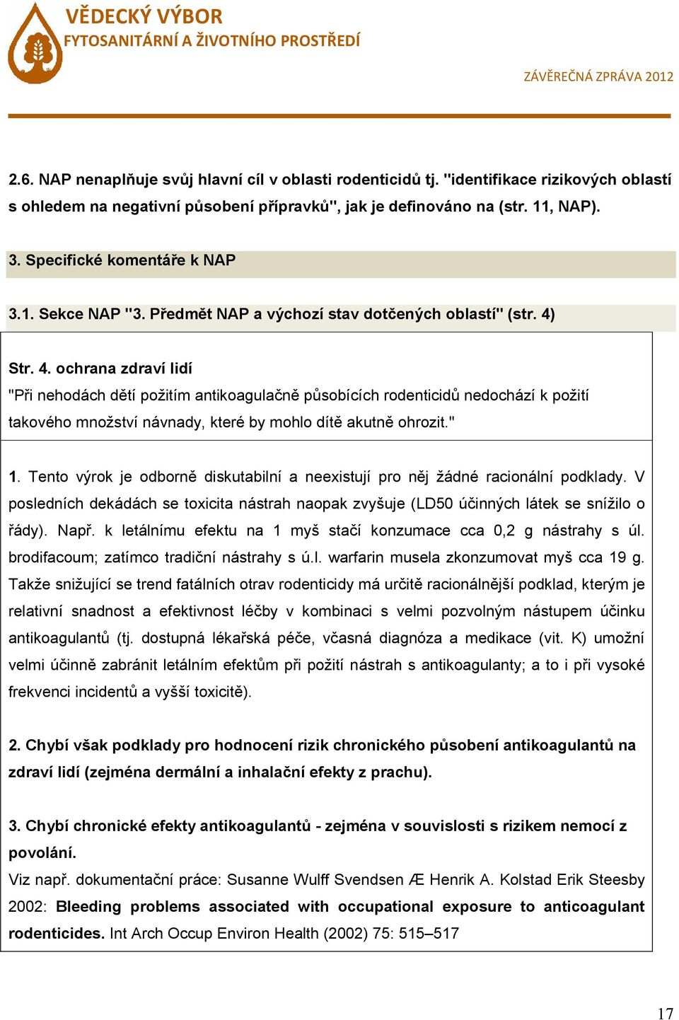 Str. 4. ochrana zdraví lidí "Při nehodách dětí požitím antikoagulačně působících rodenticidů nedochází k požití takového množství návnady, které by mohlo dítě akutně ohrozit." 1.