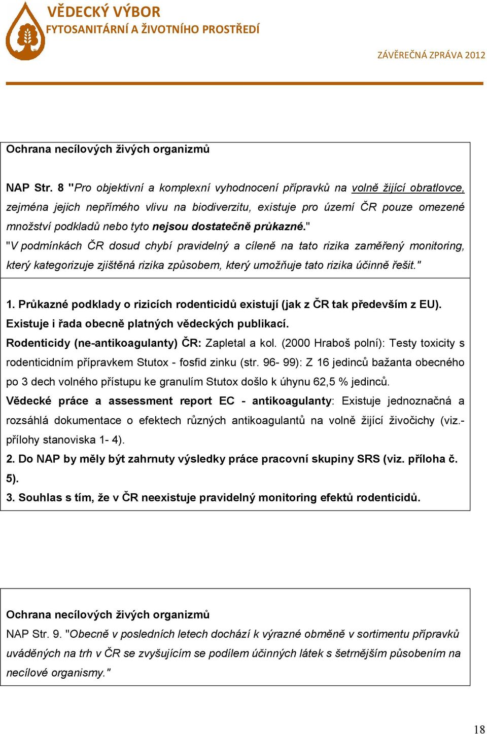 dostatečně průkazné." "V podmínkách ČR dosud chybí pravidelný a cíleně na tato rizika zaměřený monitoring, který kategorizuje zjištěná rizika způsobem, který umožňuje tato rizika účinně řešit." 1.