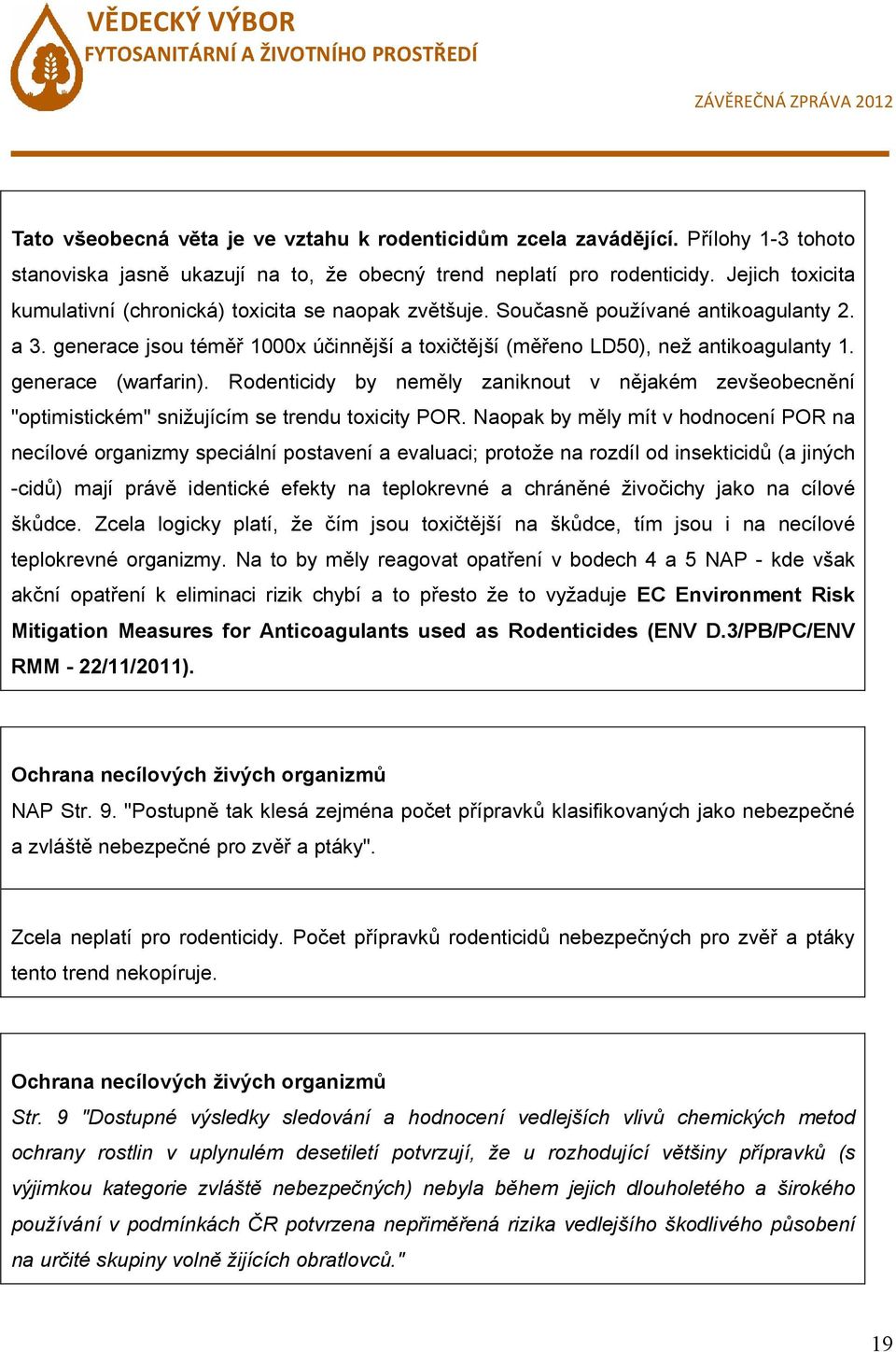 generace (warfarin). Rodenticidy by neměly zaniknout v nějakém zevšeobecnění "optimistickém" snižujícím se trendu toxicity POR.