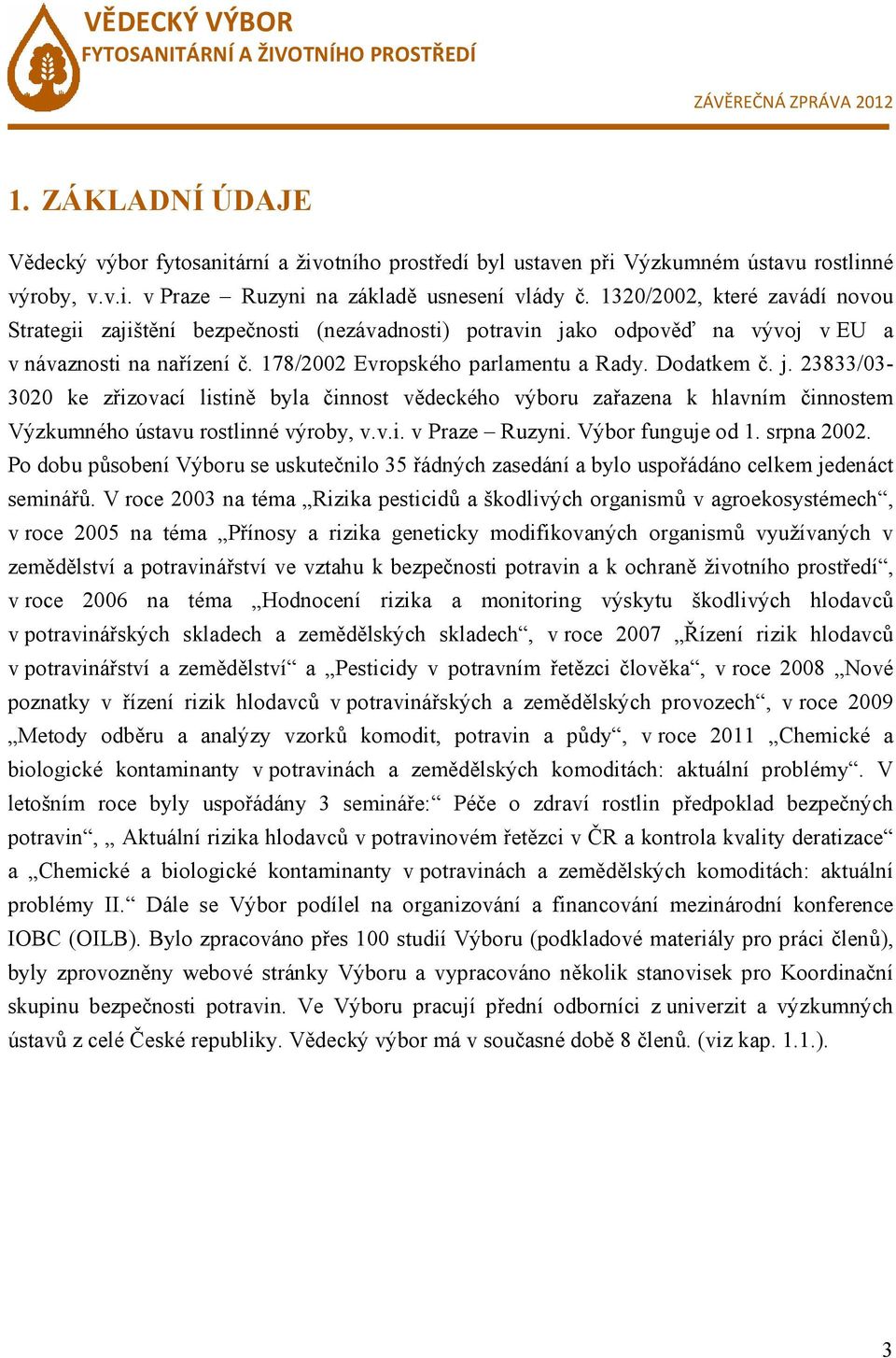 ko odpověď na vývoj v EU a v návaznosti na nařízení č. 178/2002 Evropského parlamentu a Rady. Dodatkem č. j.