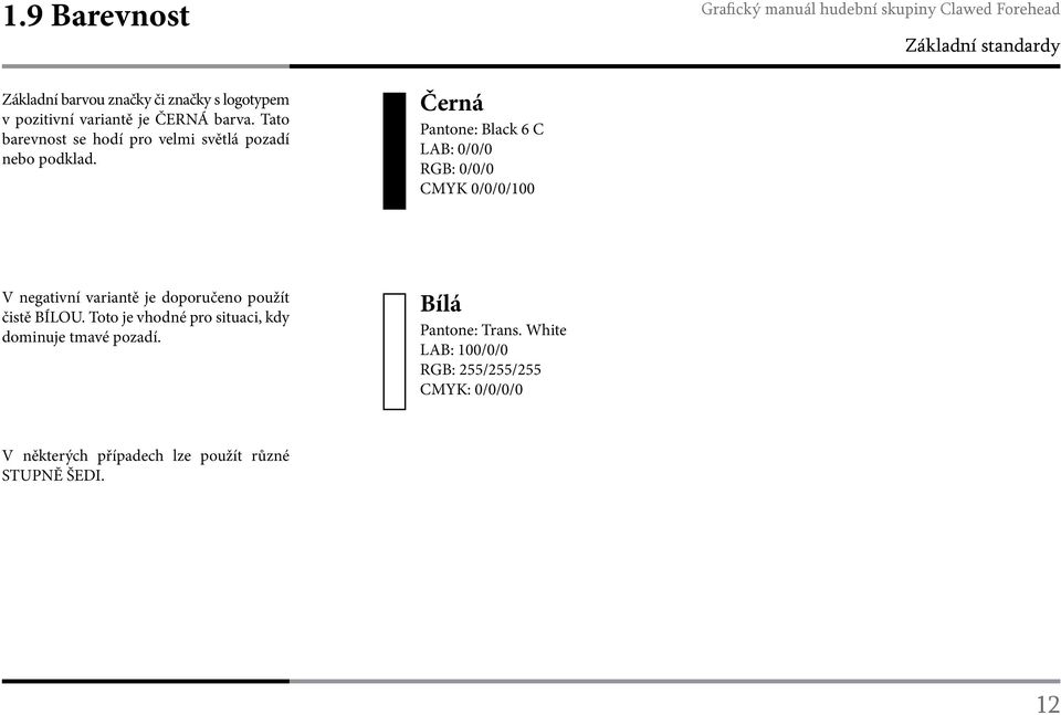 Černá Pantone: Black 6 C LAB: 0/0/0 RGB: 0/0/0 CMYK 0/0/0/100 V negativní variantě je doporučeno použít čistě BÍLOU.