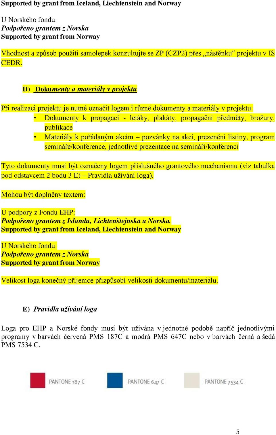 D) Dokumenty a materiály v projektu Při realizaci projektu je nutné označit logem i různé dokumenty a materiály v projektu: Dokumenty k propagaci - letáky, plakáty, propagační předměty, brožury,