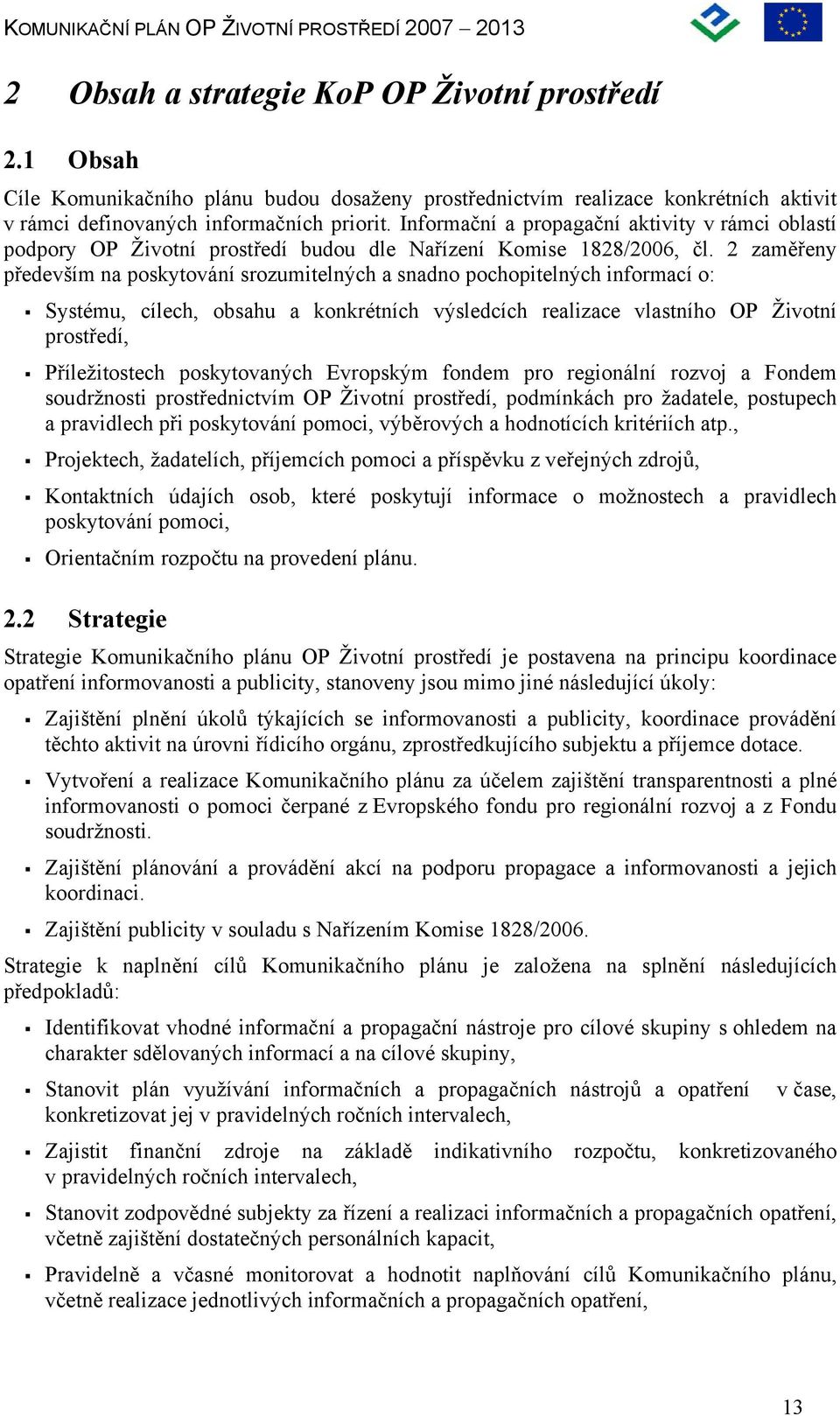 2 zaměřeny především na poskytování srozumitelných a snadno pochopitelných informací o: Systému, cílech, obsahu a konkrétních výsledcích realizace vlastního OP Životní prostředí, Příležitostech