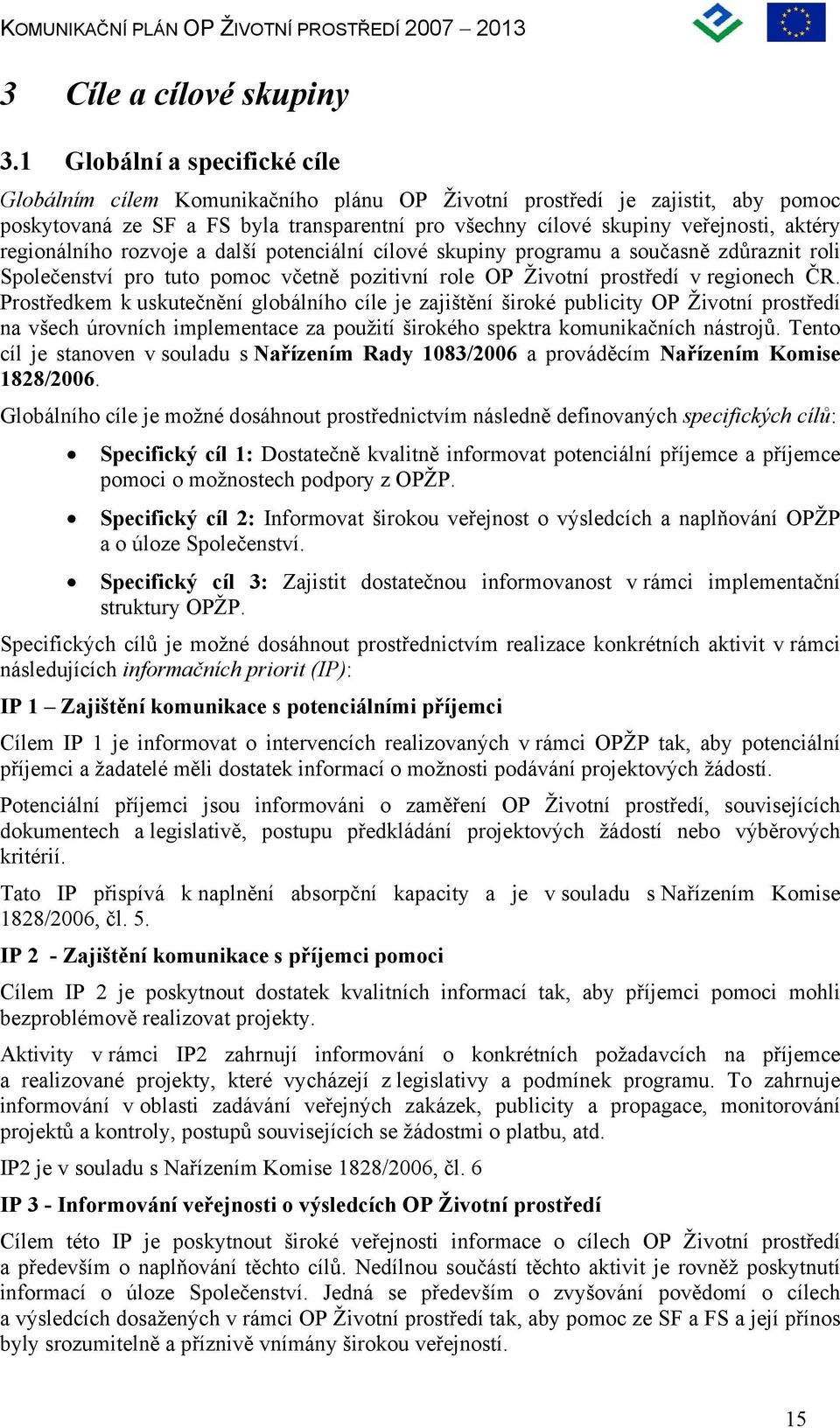 regionálního rozvoje a další potenciální cílové skupiny programu a současně zdůraznit roli Společenství pro tuto pomoc včetně pozitivní role OP Životní prostředí v regionech ČR.