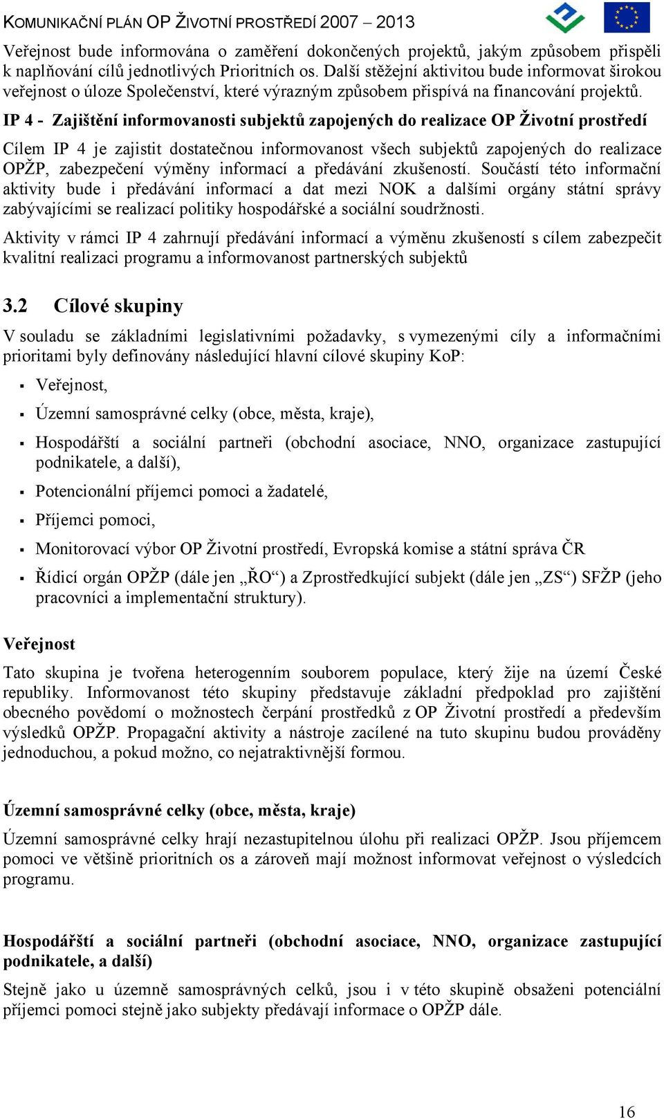 IP 4 - Zajištění informovanosti subjektů zapojených do realizace OP Životní prostředí Cílem IP 4 je zajistit dostatečnou informovanost všech subjektů zapojených do realizace OPŽP, zabezpečení výměny