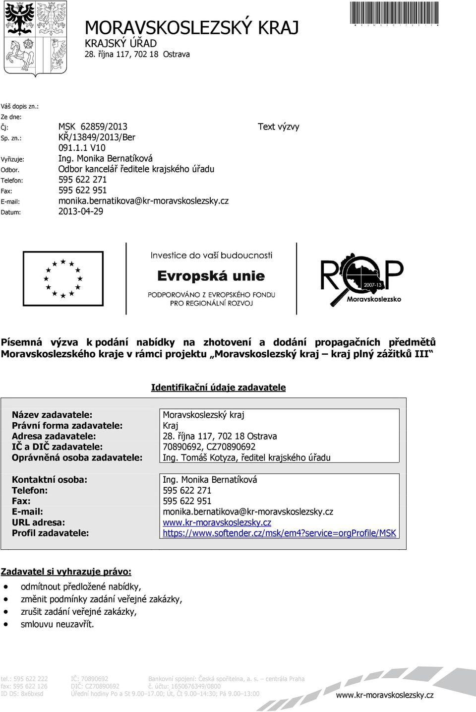 cz Datum: 2013-04-29 Text výzvy Písemná výzva k podání nabídky na zhotovení a dodání propagačních předmětů Moravskoslezského kraje v rámci projektu Moravskoslezský kraj kraj plný zážitků III