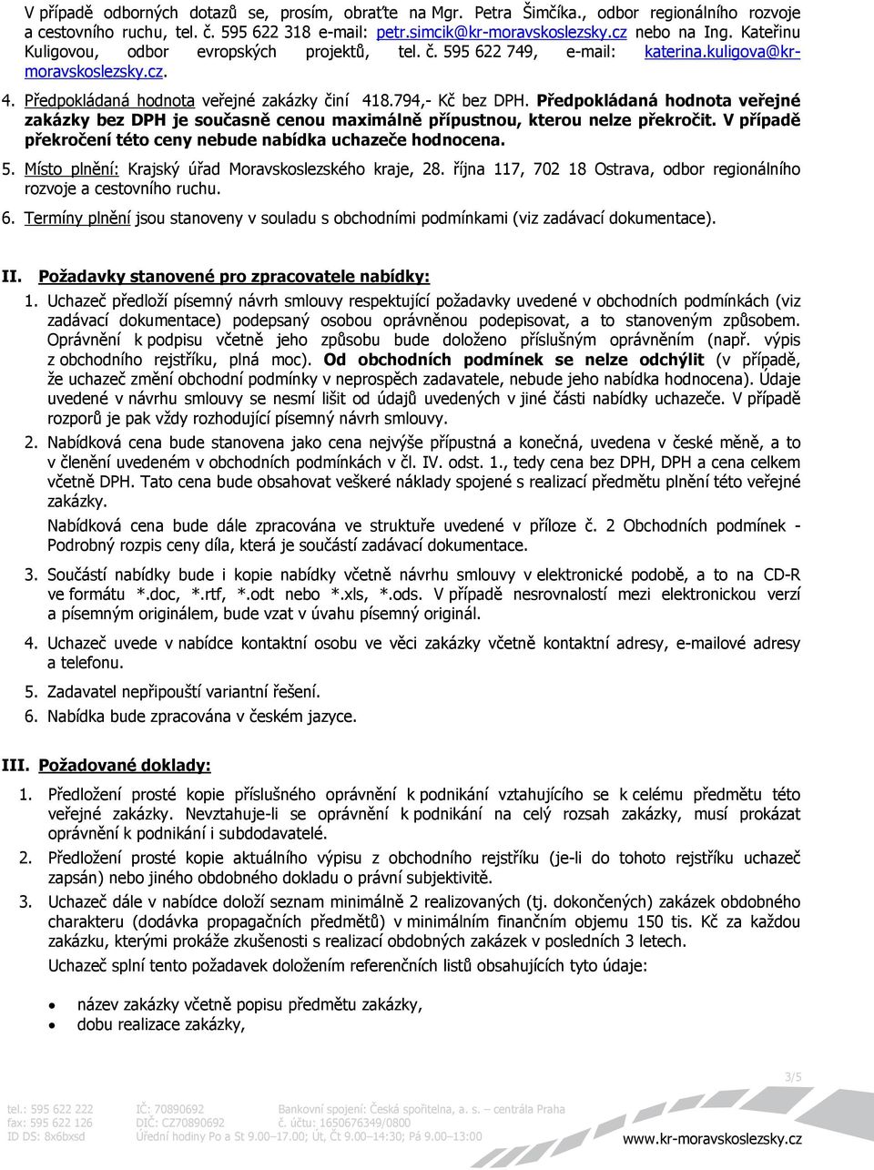 Předpokládaná hodnota veřejné zakázky bez DPH je současně cenou maximálně přípustnou, kterou nelze překročit. V případě překročení této ceny nebude nabídka uchazeče hodnocena. 5.