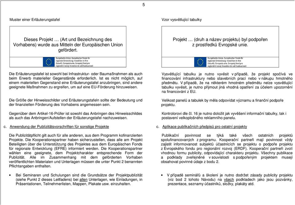 Die Erläuterungstafel ist sowohl bei Infrastruktur- oder Baumaßnahmen als auch beim Erwerb materieller Gegenstände erforderlich.