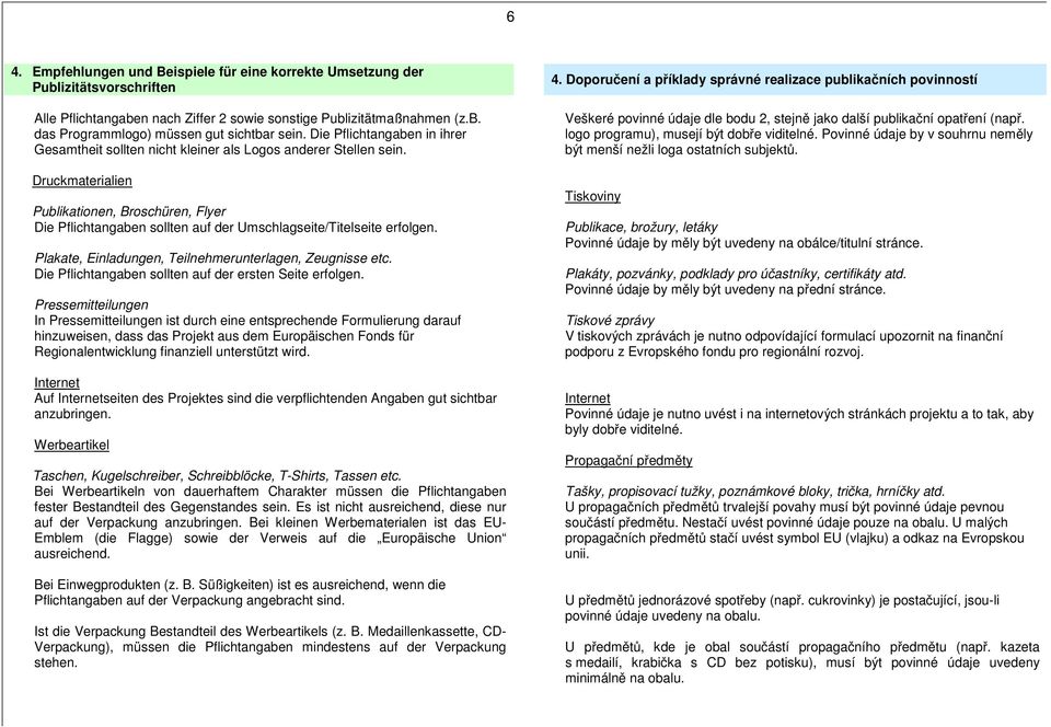 Druckmaterialien Publikationen, Broschüren, Flyer Die Pflichtangaben sollten auf der Umschlagseite/Titelseite erfolgen. Plakate, Einladungen, Teilnehmerunterlagen, Zeugnisse etc.