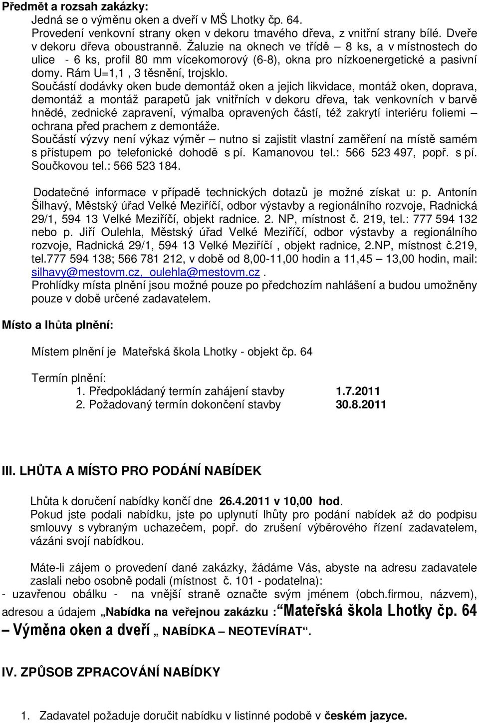 Součástí dodávky oken bude demontáž oken a jejich likvidace, montáž oken, doprava, demontáž a montáž parapetů jak vnitřních v dekoru dřeva, tak venkovních v barvě hnědé, zednické zapravení, výmalba