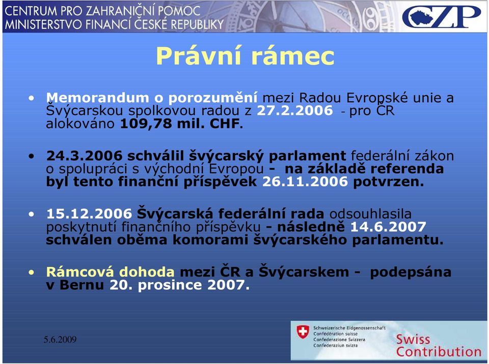 2006 schválil švýcarský parlament federální zákon o spolupráci s východní Evropou - na základě referenda byl tento finanční