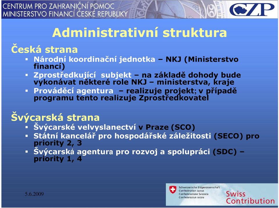 v případě programu tento realizuje Zprostředkovatel Švýcarská strana Švýcarské velvyslanectví v Praze (SCO) Státní