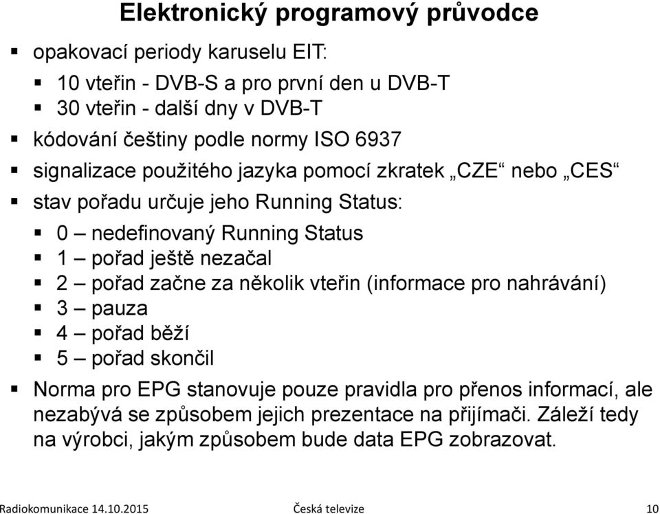 nezačal 2 pořad začne za několik vteřin (informace pro nahrávání) 3 pauza 4 pořad běží 5 pořad skončil Norma pro EPG stanovuje pouze pravidla pro přenos