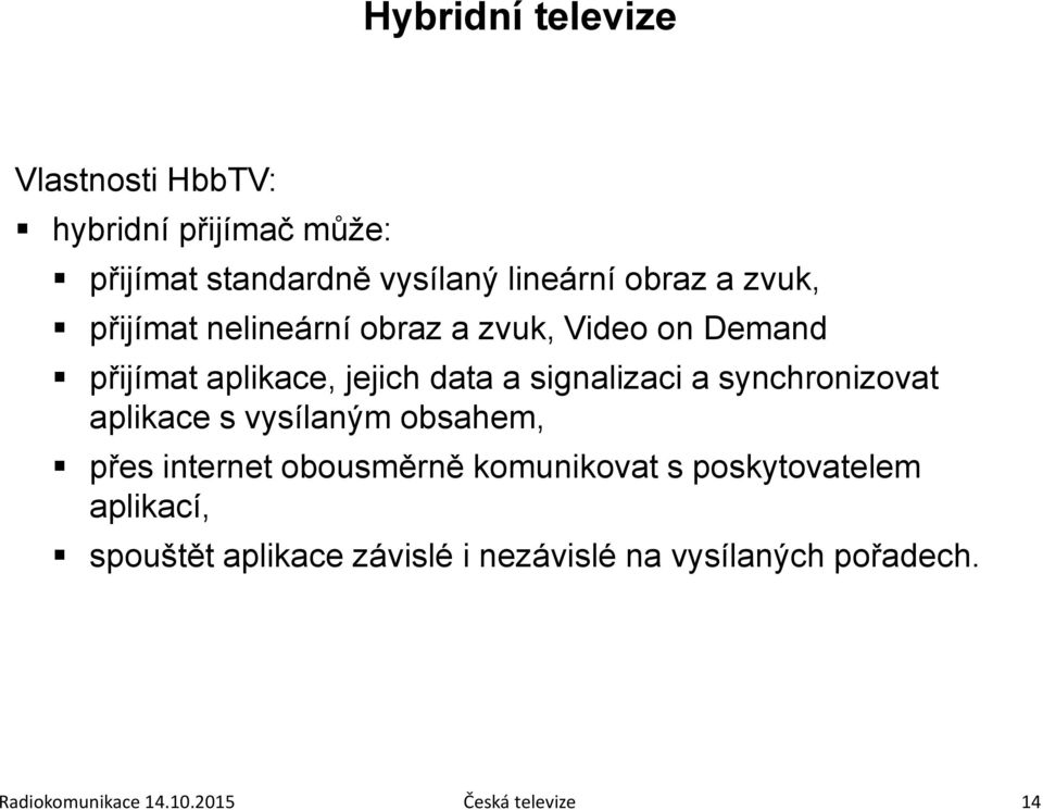 synchronizovat aplikace s vysílaným obsahem, přes internet obousměrně komunikovat s poskytovatelem