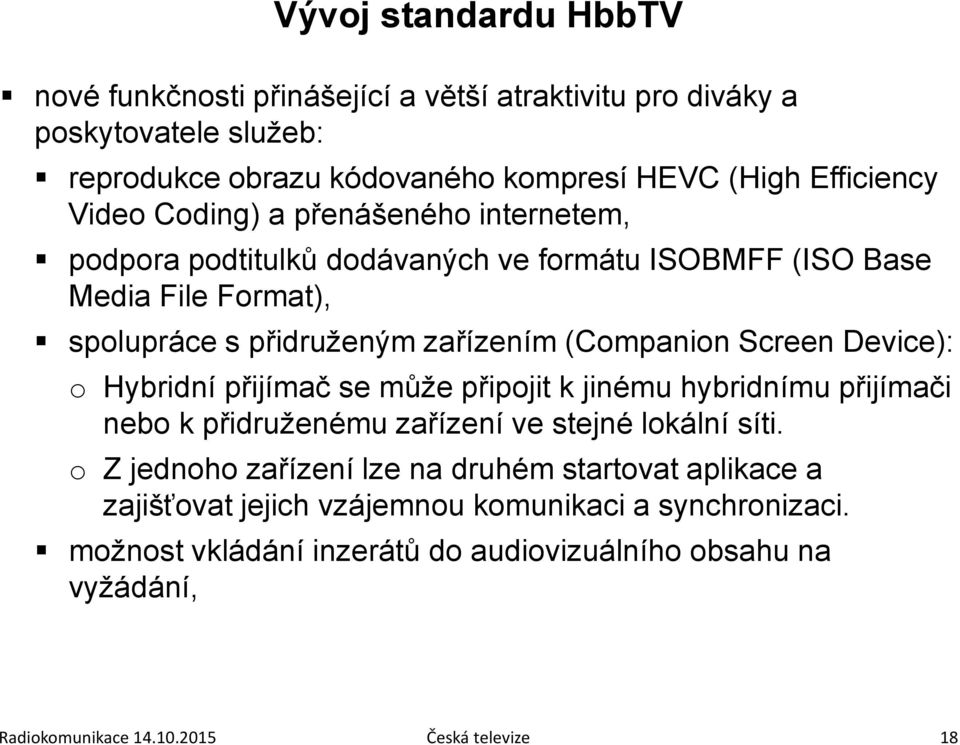 Device): o Hybridní přijímač se může připojit k jinému hybridnímu přijímači nebo k přidruženému zařízení ve stejné lokální síti.