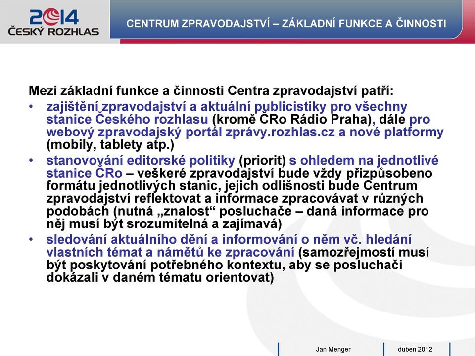 ) stanovování editorské politiky (priorit) s ohledem na jednotlivé stanice ČRo veškeré zpravodajství bude vždy přizpůsobeno formátu jednotlivých stanic, jejich odlišnosti bude zpravodajství