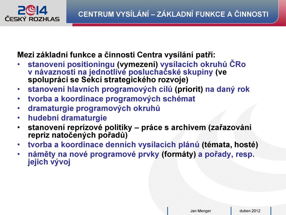 tvorba a koordinace programových schémat dramaturgie programových okruhů hudební dramaturgie stanovení reprízové politiky práce s archivem (zařazování