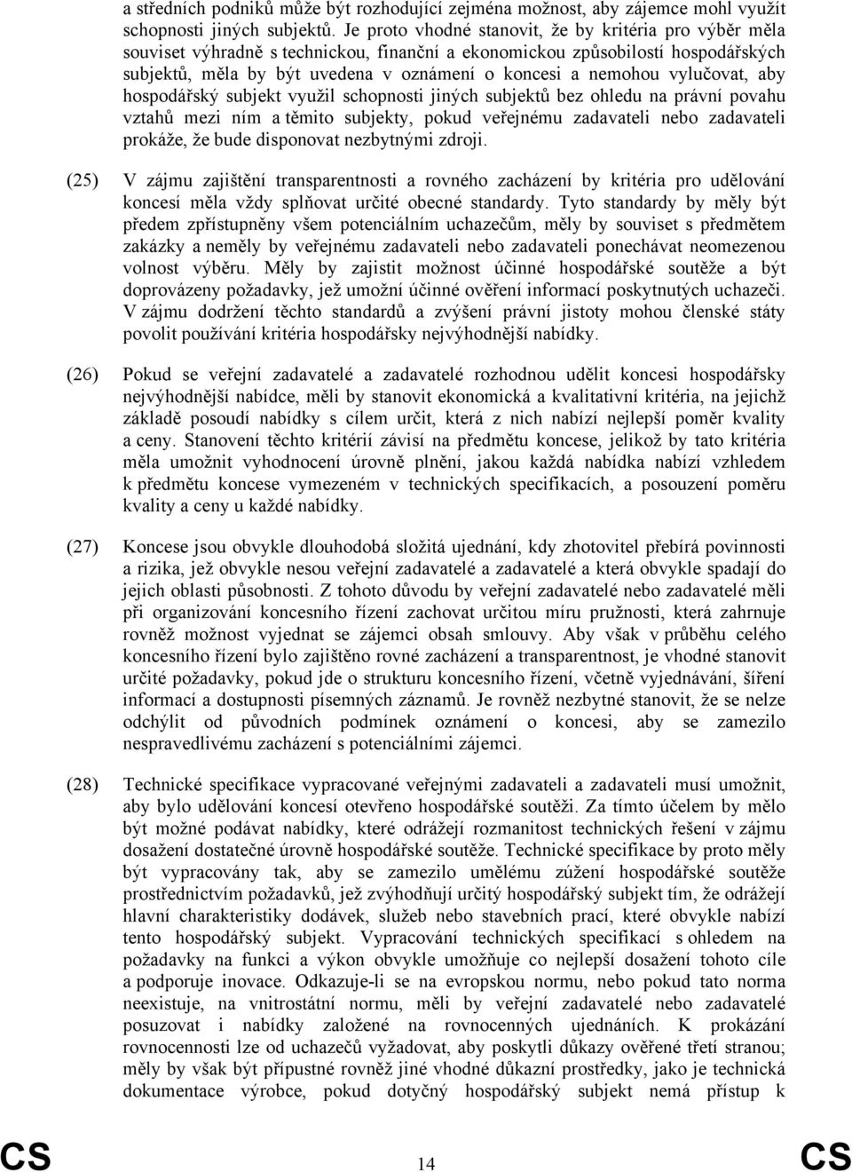 vylučovat, aby hospodářský subjekt využil schopnosti jiných subjektů bez ohledu na právní povahu vztahů mezi ním a těmito subjekty, pokud veřejnému zadavateli nebo zadavateli prokáže, že bude