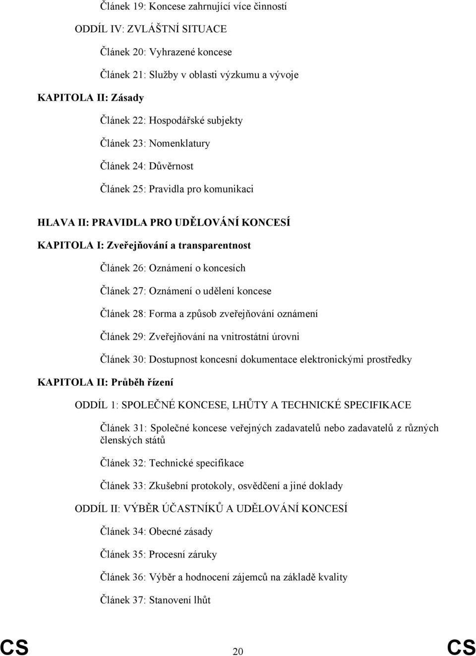 Článek 27: Oznámení o udělení koncese Článek 28: Forma a způsob zveřejňování oznámení Článek 29: Zveřejňování na vnitrostátní úrovni Článek 30: Dostupnost koncesní dokumentace elektronickými