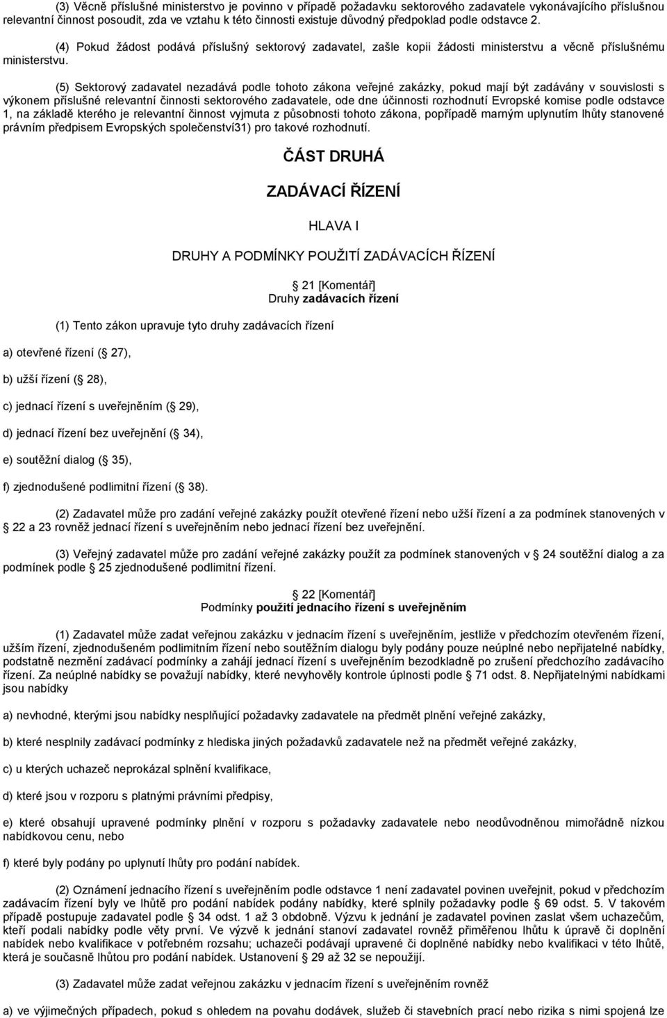 (5) Sektorový zadavatel nezadává podle tohoto zákona veřejné zakázky, pokud mají být zadávány v souvislosti s výkonem příslušné relevantní činnosti sektorového zadavatele, ode dne účinnosti