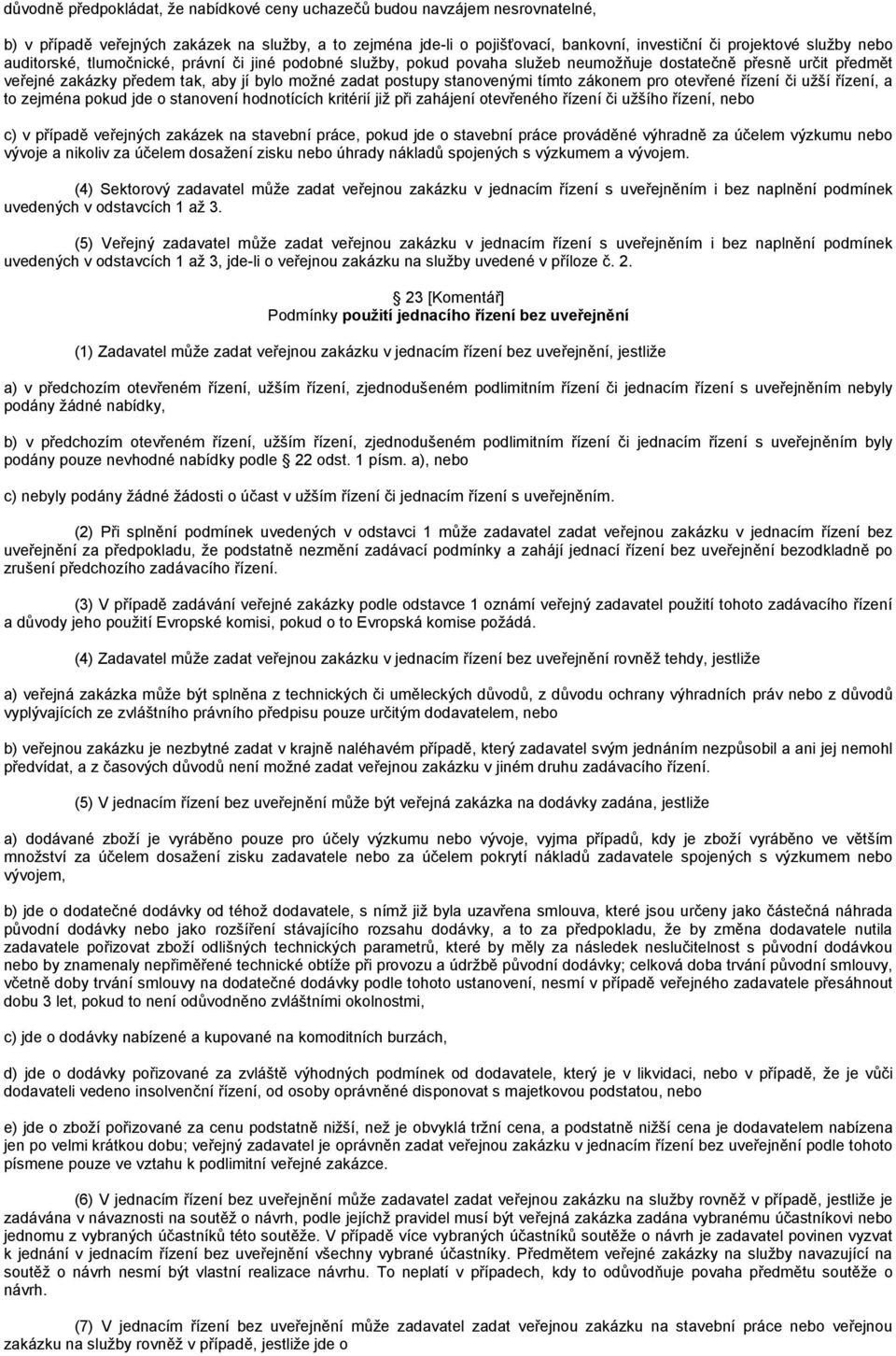 tímto zákonem pro otevřené řízení či uţší řízení, a to zejména pokud jde o stanovení hodnotících kritérií jiţ při zahájení otevřeného řízení či uţšího řízení, nebo c) v případě veřejných zakázek na