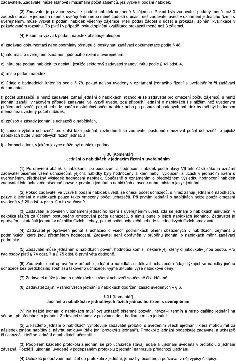 nabídek všechny zájemce, kteří podali ţádost o účast a prokázali splnění kvalifikace v poţadovaném rozsahu. To platí i v případě, pokud splnění kvalifikace prokázali méně neţ 3 zájemci.