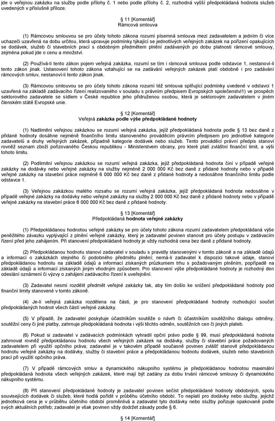 týkající se jednotlivých veřejných zakázek na pořízení opakujících se dodávek, sluţeb či stavebních prací s obdobným předmětem plnění zadávaných po dobu platnosti rámcové smlouvy, zejména pokud jde o