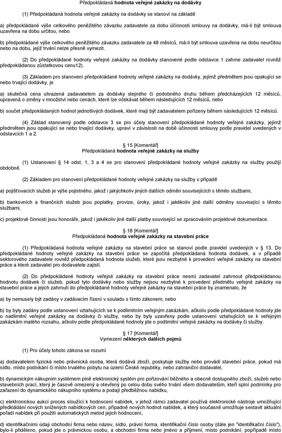 nebo na dobu, jejíţ trvání nelze přesně vymezit. (2) Do předpokládané hodnoty veřejné zakázky na dodávky stanovené podle odstavce 1 zahrne zadavatel rovněţ předpokládanou zůstatkovou cenu12).