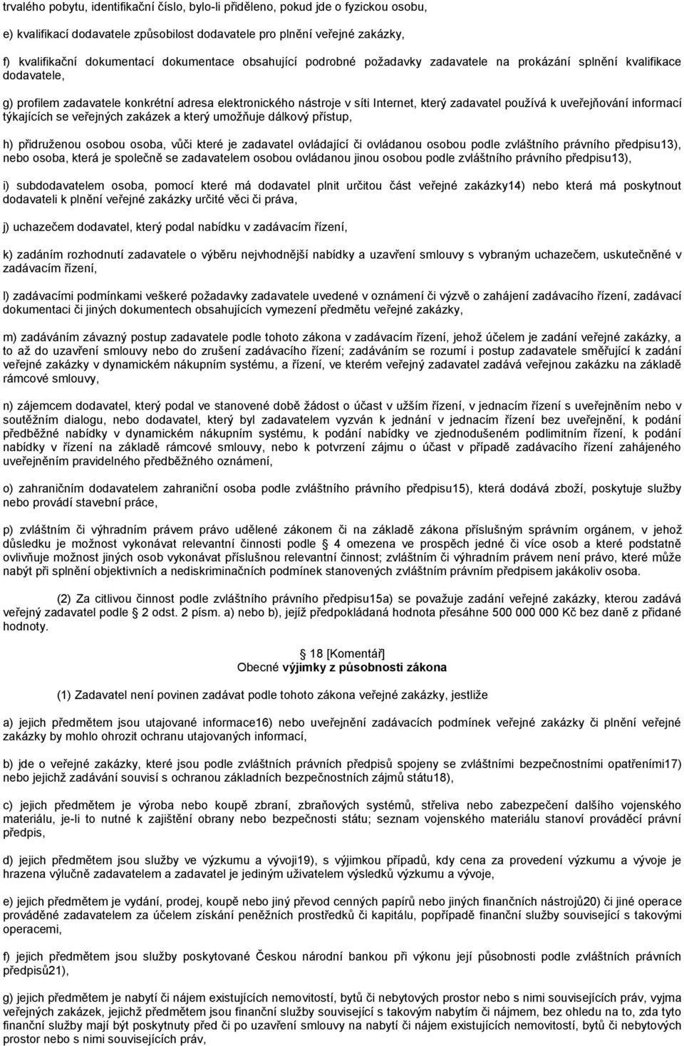 pouţívá k uveřejňování informací týkajících se veřejných zakázek a který umoţňuje dálkový přístup, h) přidruţenou osobou osoba, vůči které je zadavatel ovládající či ovládanou osobou podle zvláštního
