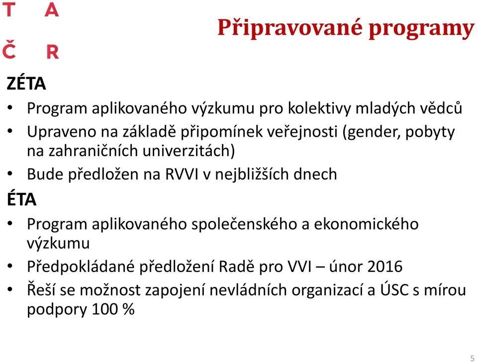 nejbližších dnech ÉTA Program aplikovaného společenského a ekonomického výzkumu Předpokládané