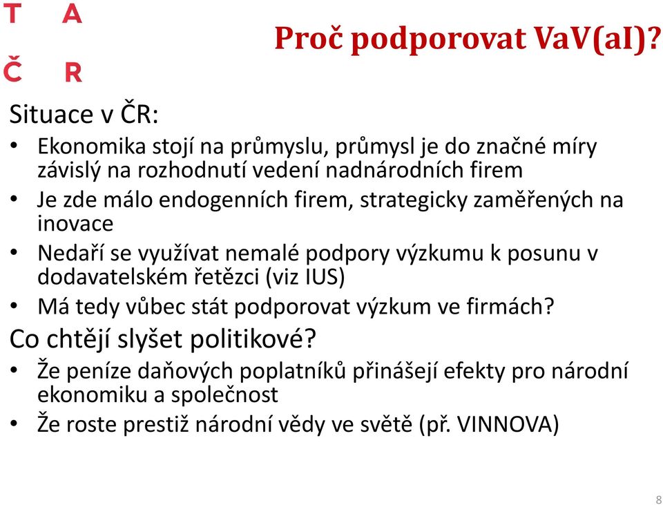 málo endogenních firem, strategicky zaměřených na inovace Nedaří se využívat nemalé podpory výzkumu k posunu v dodavatelském