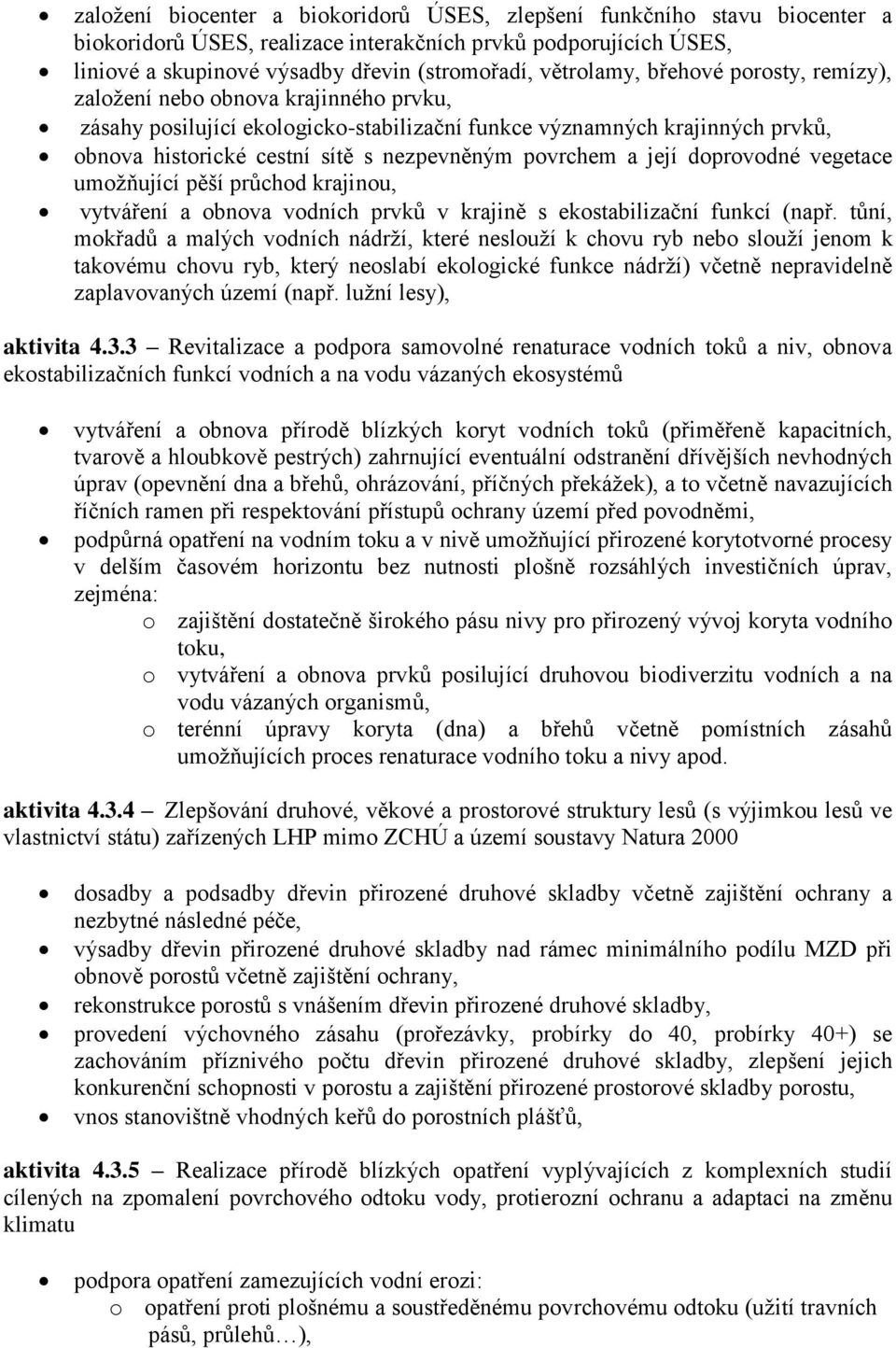 povrchem a její doprovodné vegetace umožňující pěší průchod krajinou, vytváření a obnova vodních prvků v krajině s ekostabilizační funkcí (např.