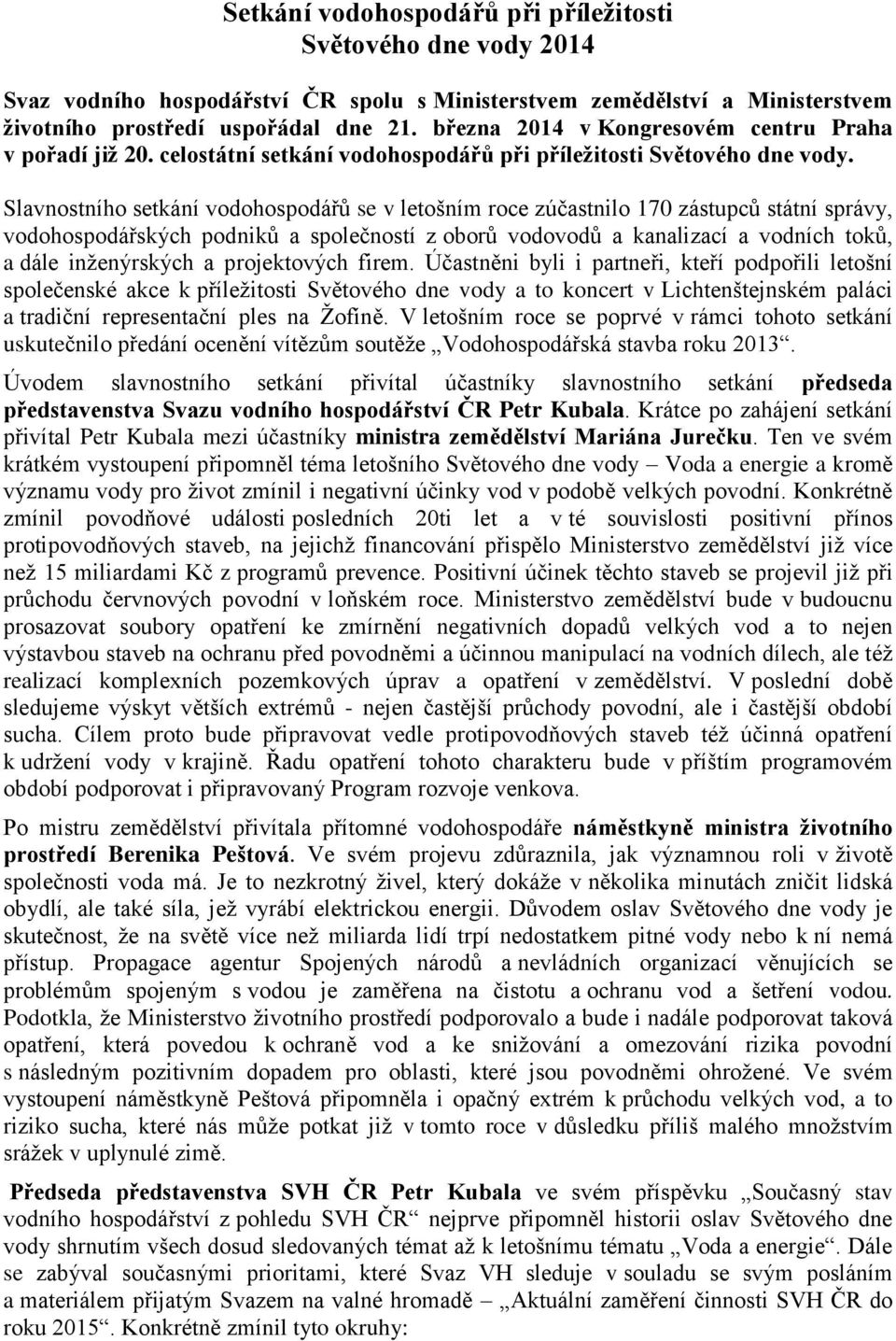 Slavnostního setkání vodohospodářů se v letošním roce zúčastnilo 170 zástupců státní správy, vodohospodářských podniků a společností z oborů vodovodů a kanalizací a vodních toků, a dále inženýrských