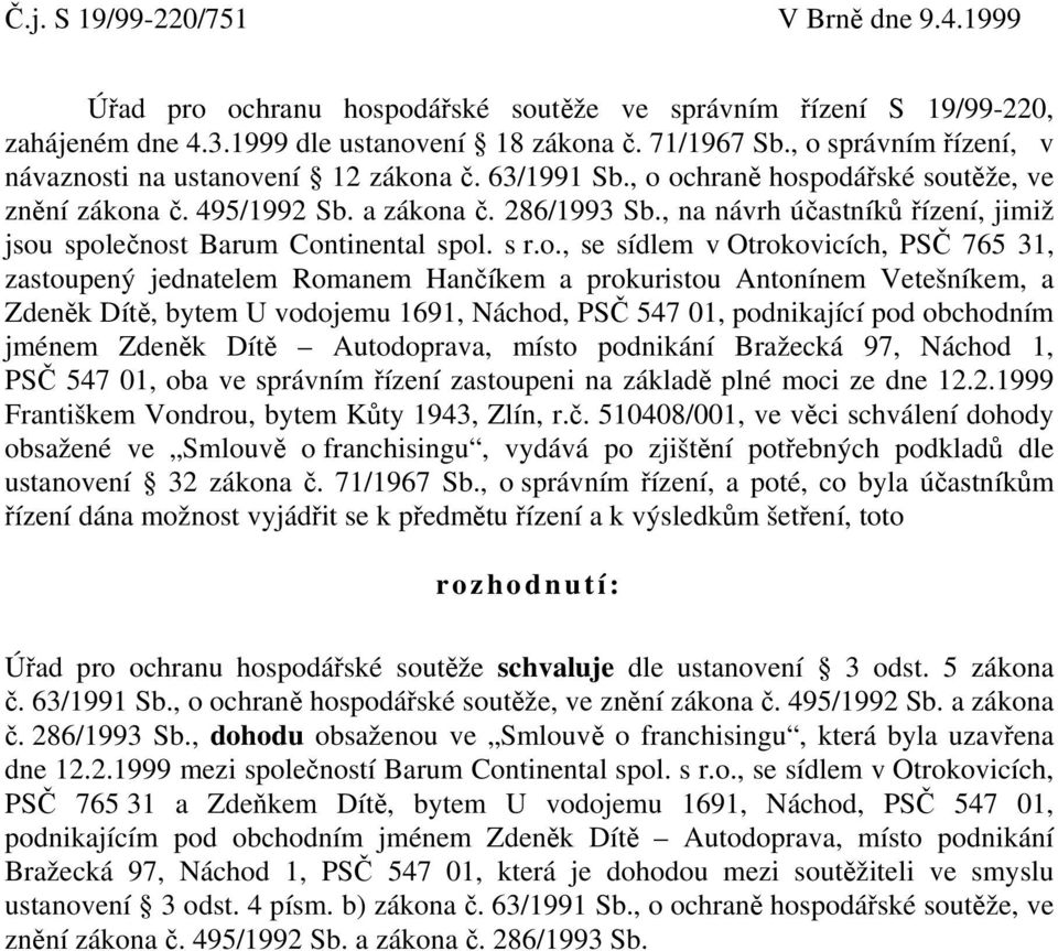 , na návrh účastníků řízení, jimiž jsou