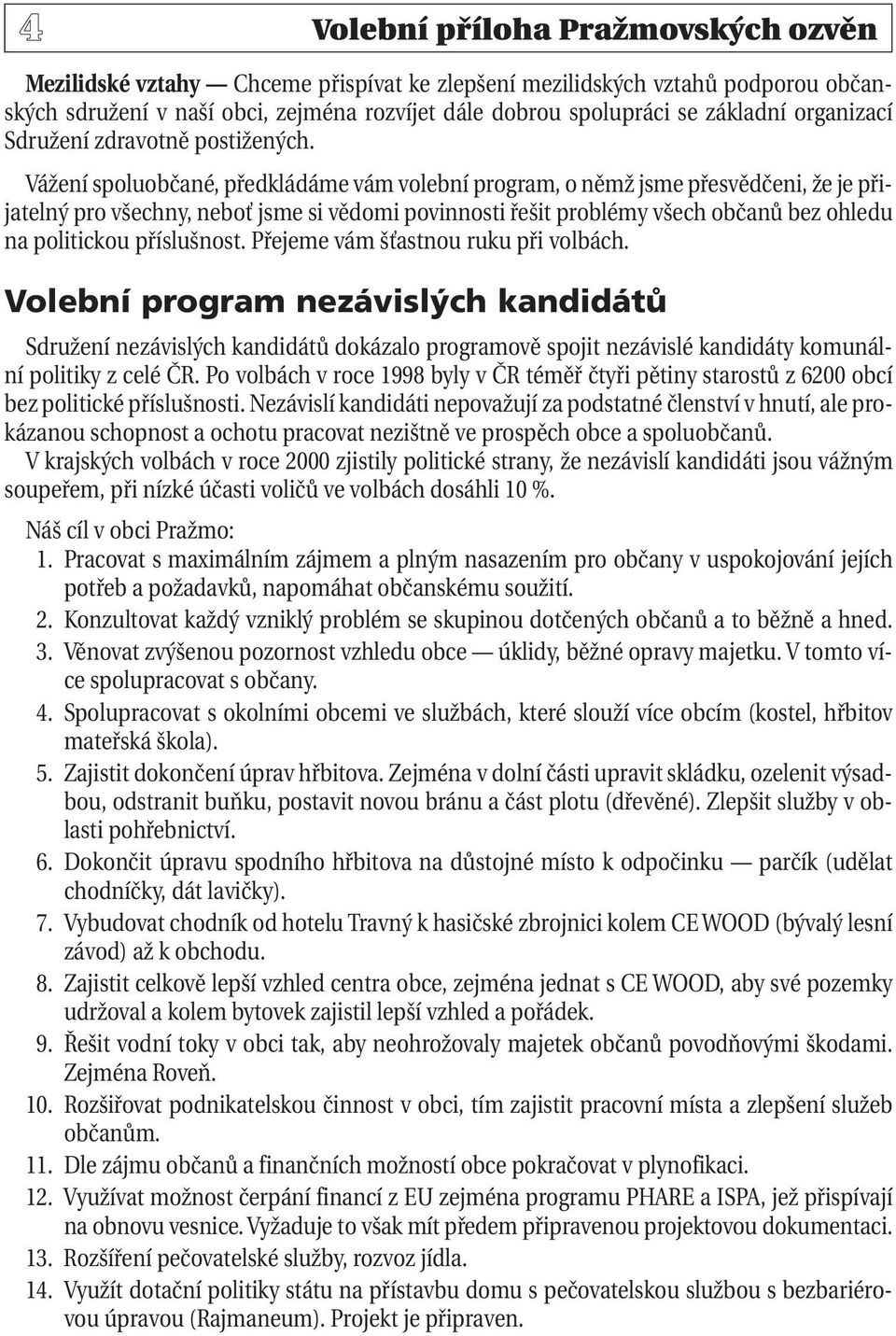 Vážení spoluobčané, předkládáme vám volební program, o němž jsme přesvědčeni, že je přijatelný pro všechny, neboť jsme si vědomi povinnosti řešit problémy všech občanů bez ohledu na politickou