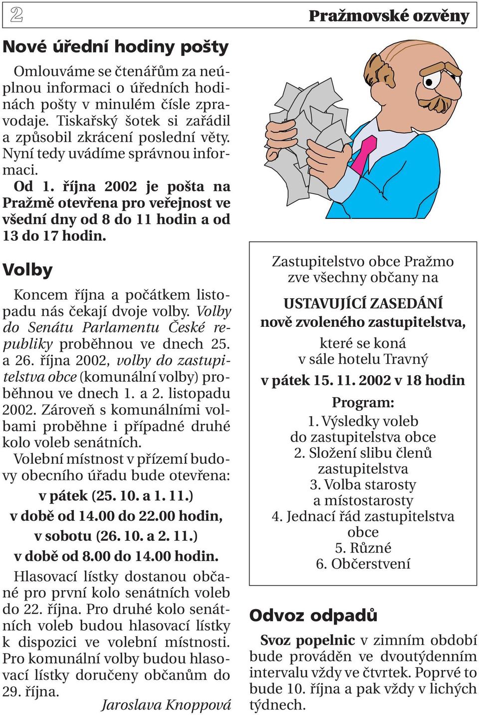 října 2002 je pošta na Pražmě otevřena pro veřejnost ve všední dny od 8 do 11 hodin a od 13 do 17 hodin. Volby Koncem října a počátkem listopadu nás čekají dvoje volby.