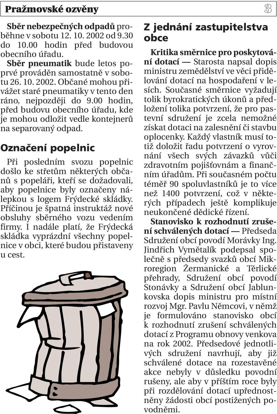 Označení popelnic Při posledním svozu popelnic došlo ke střetům některých občanů s popeláři, kteří se dožadovali, aby popelnice byly označeny nálepkou s logem Frýdecké skládky.