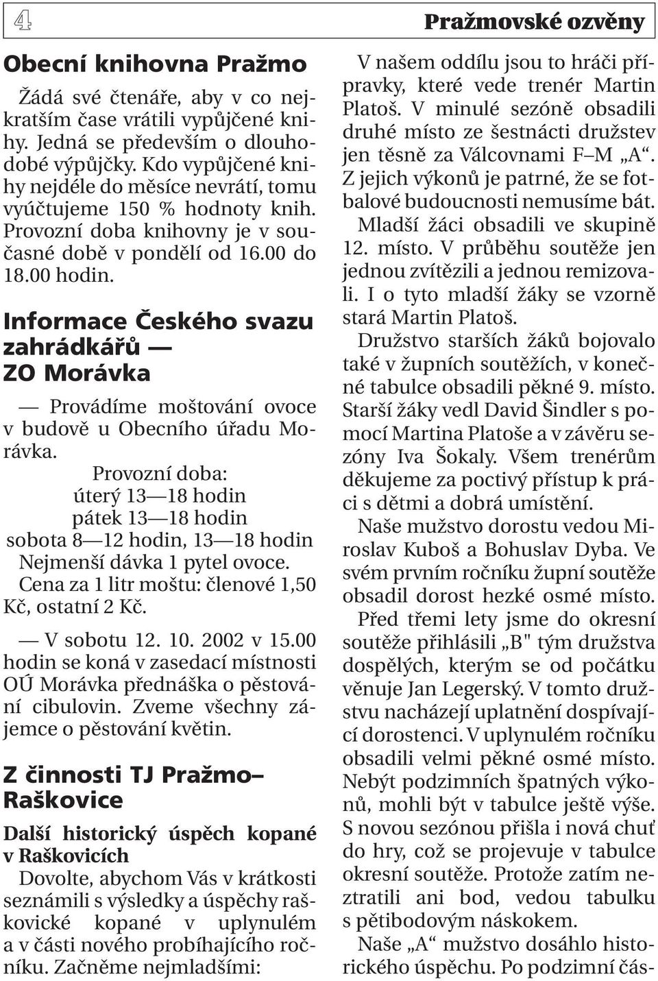 Informace Českého svazu zahrádkářů ZO Morávka Provádíme moštování ovoce v budově u Obecního úřadu Morávka.