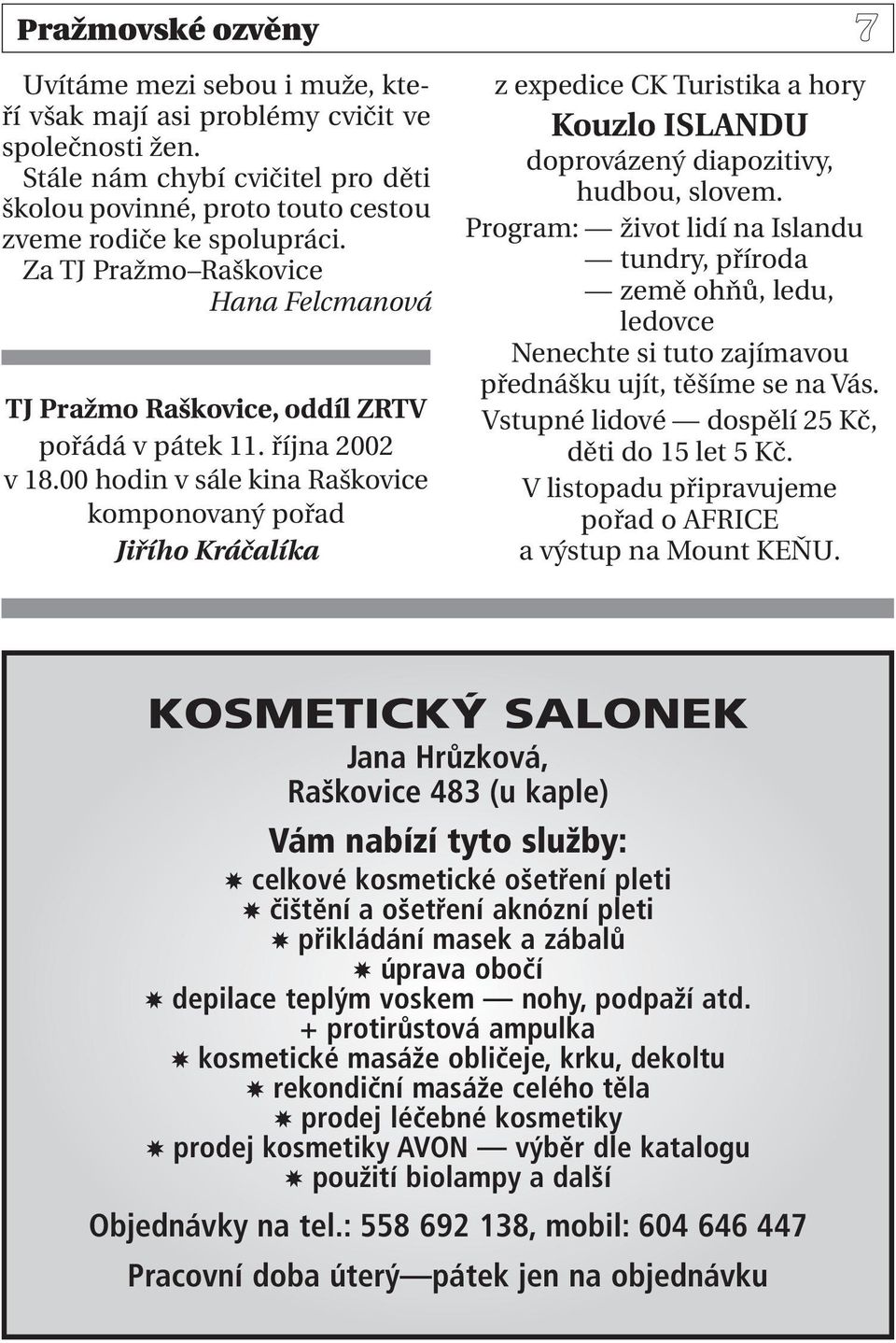 00 hodin v sále kina Raškovice komponovaný pořad Jiřího Kráčalíka z expedice CK Turistika a hory Kouzlo ISLANDU doprovázený diapozitivy, hudbou, slovem.