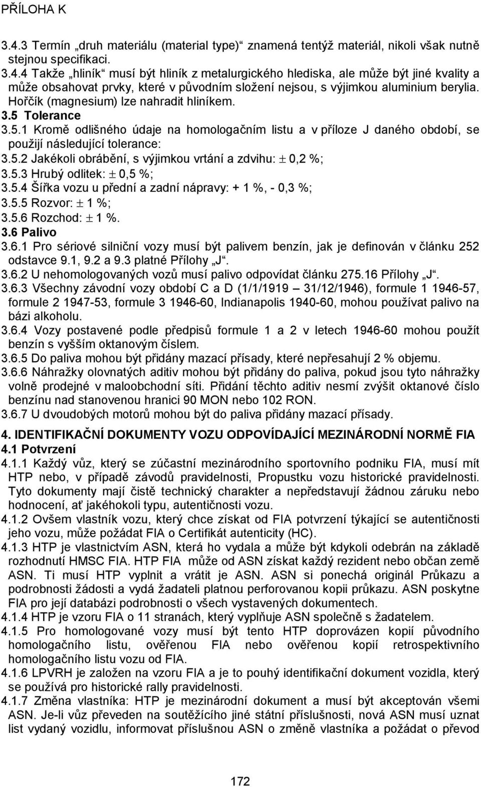 5.3 Hrubý odlitek: ± 0,5 %; 3.5.4 Šířka vozu u přední a zadní nápravy: + 1 %, - 0,3 %; 3.5.5 Rozvor: ± 1 %; 3.5.6 